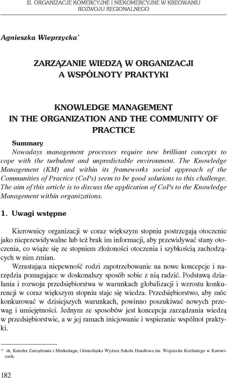 The Knowledge Management (KM) and within its frameworks social approach of the Communities of Practice (CoPs) seem to be good solutions to this challenge.