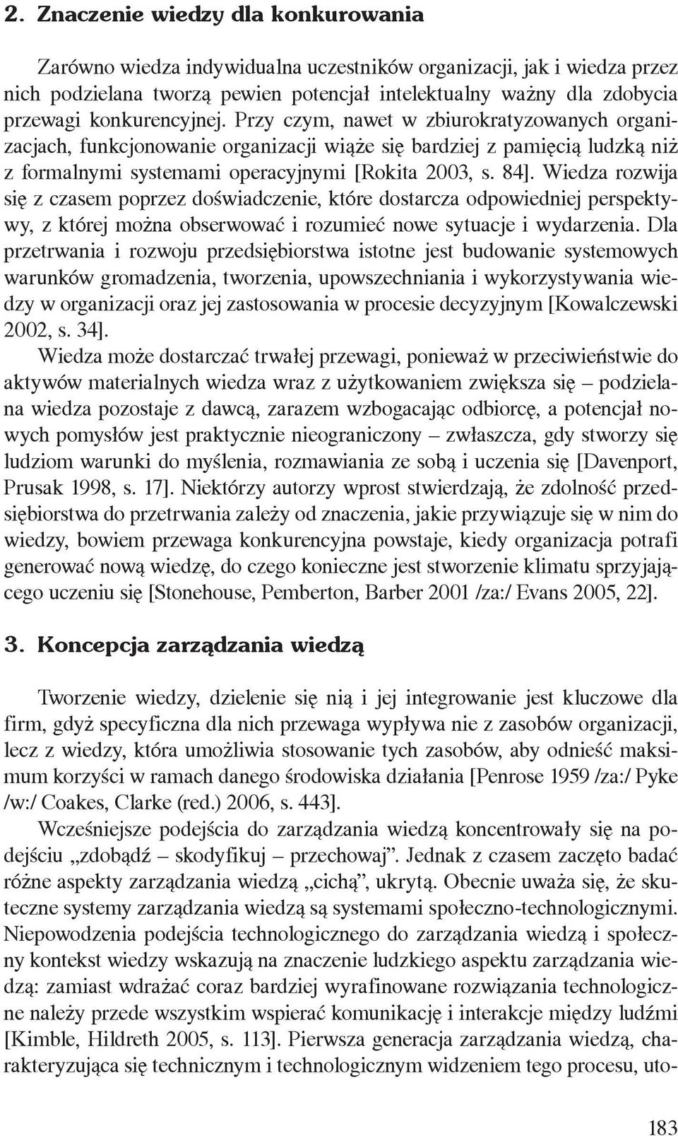 Wiedza rozwija się z czasem poprzez doświadczenie, które dostarcza odpowiedniej perspektywy, z której można obserwować i rozumieć nowe sytuacje i wydarzenia.