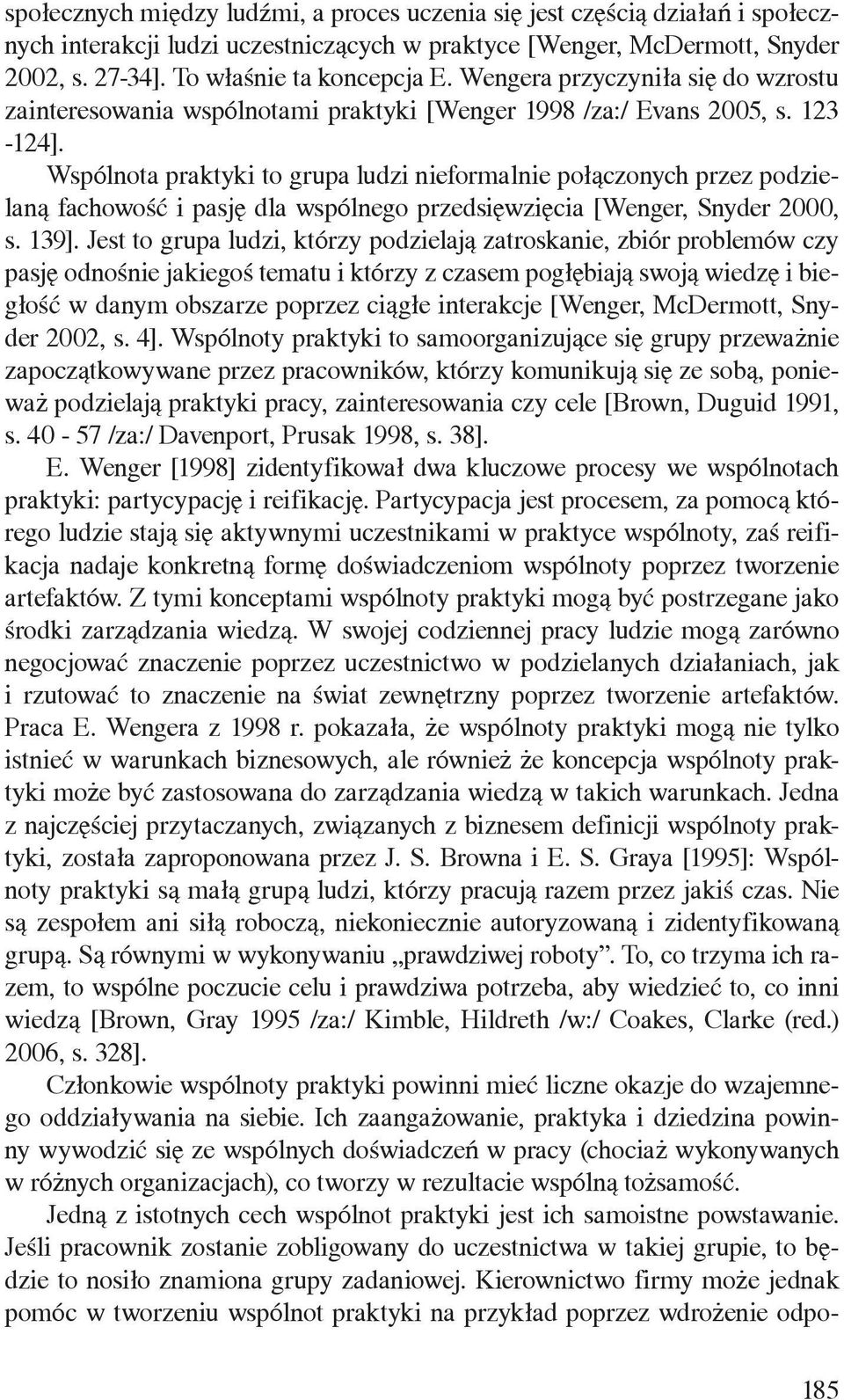 Wspólnota praktyki to grupa ludzi nieformalnie połączonych przez podzielaną fachowość i pasję dla wspólnego przedsięwzięcia [Wenger, Snyder 2000, s. 139].