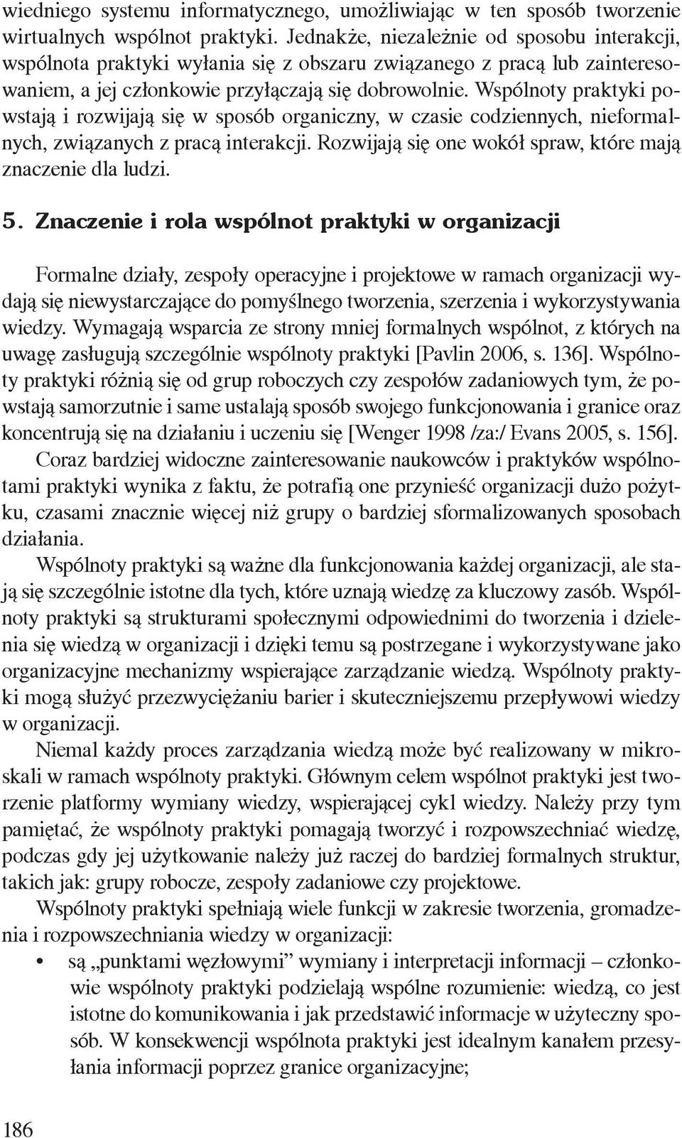 Wspólnoty praktyki powstają i rozwijają się w sposób organiczny, w czasie codziennych, nieformalnych, związanych z pracą interakcji. Rozwijają się one wokół spraw, które mają znaczenie dla ludzi. 5.