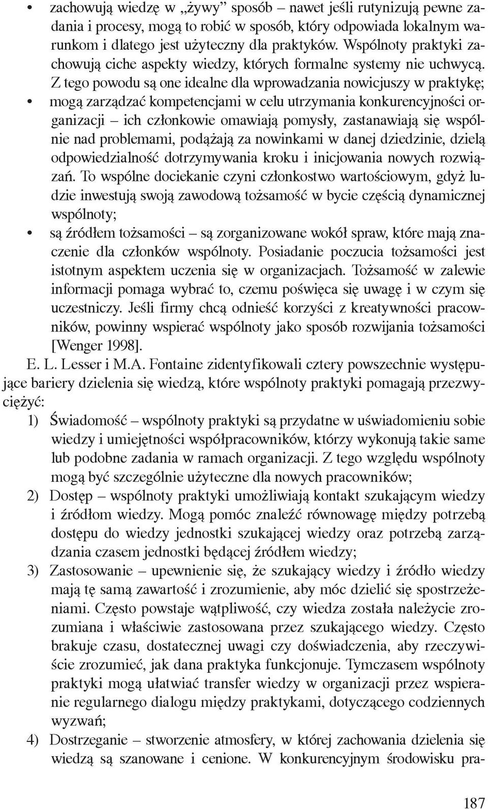 Z tego powodu są one idealne dla wprowadzania nowicjuszy w praktykę; mogą zarządzać kompetencjami w celu utrzymania konkurencyjności organizacji ich członkowie omawiają pomysły, zastanawiają się