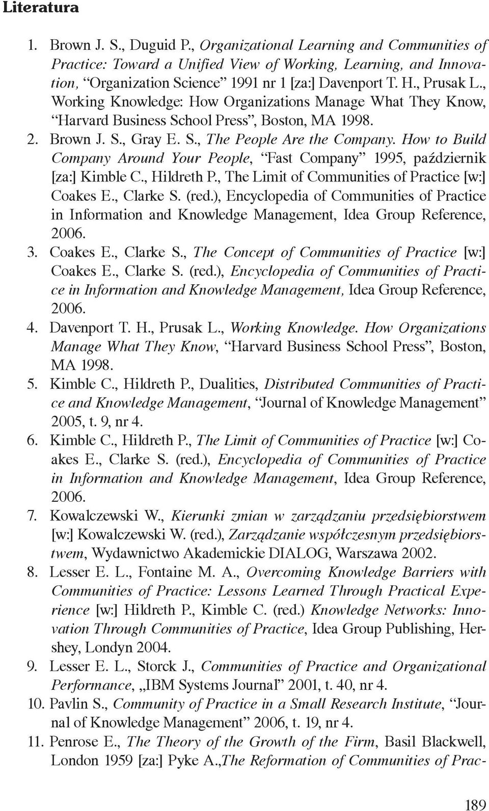 How to Build Company Around Your People, Fast Company 1995, październik [za:] Kimble C., Hildreth P., The Limit of Communities of Practice [w:] Coakes E., Clarke S. (red.