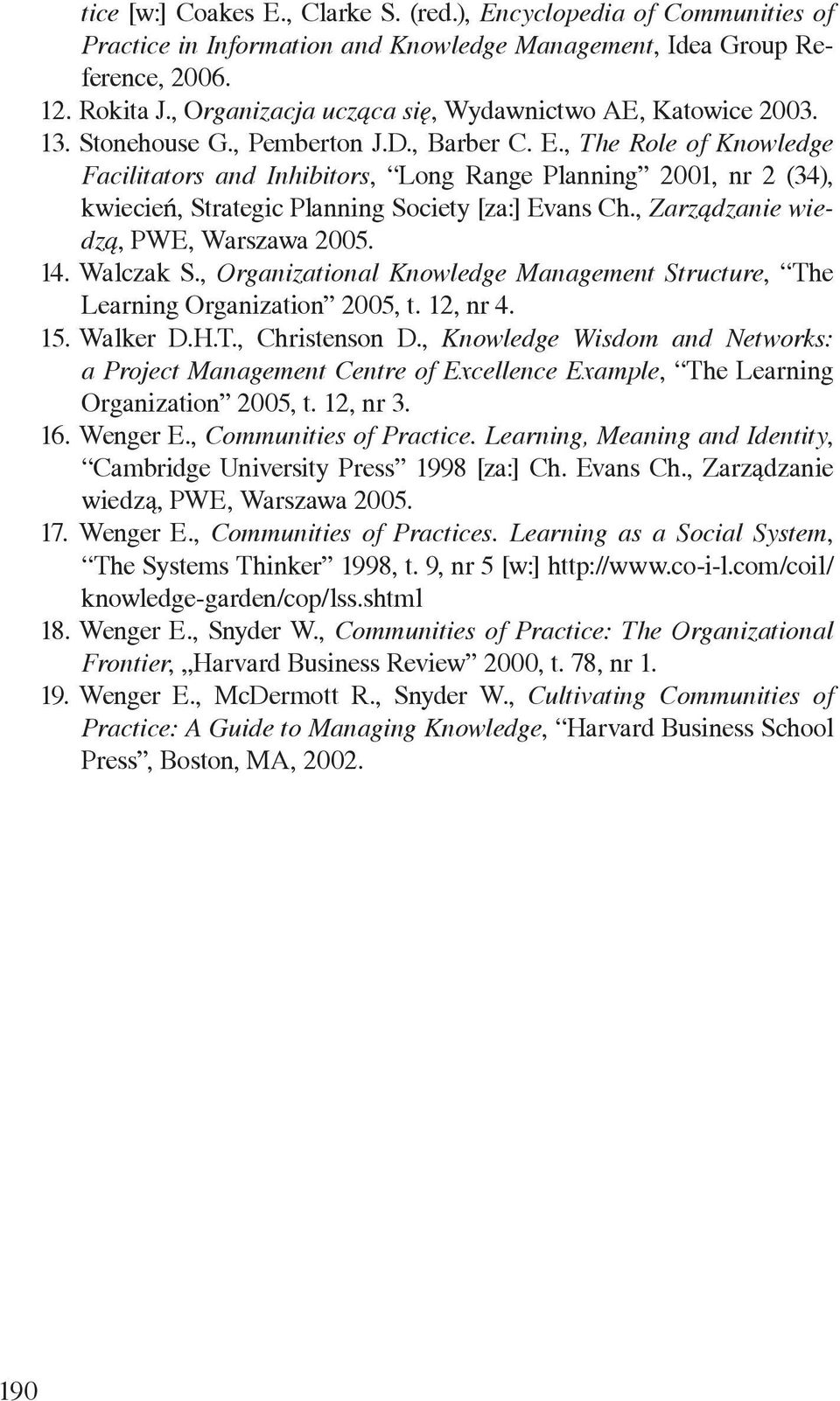 , The Role of Knowledge Facilitators and Inhibitors, Long Range Planning 2001, nr 2 (34), kwiecień, Strategic Planning Society [za:] Evans Ch., Zarządzanie wiedzą, PWE, Warszawa 2005. 14. Walczak S.