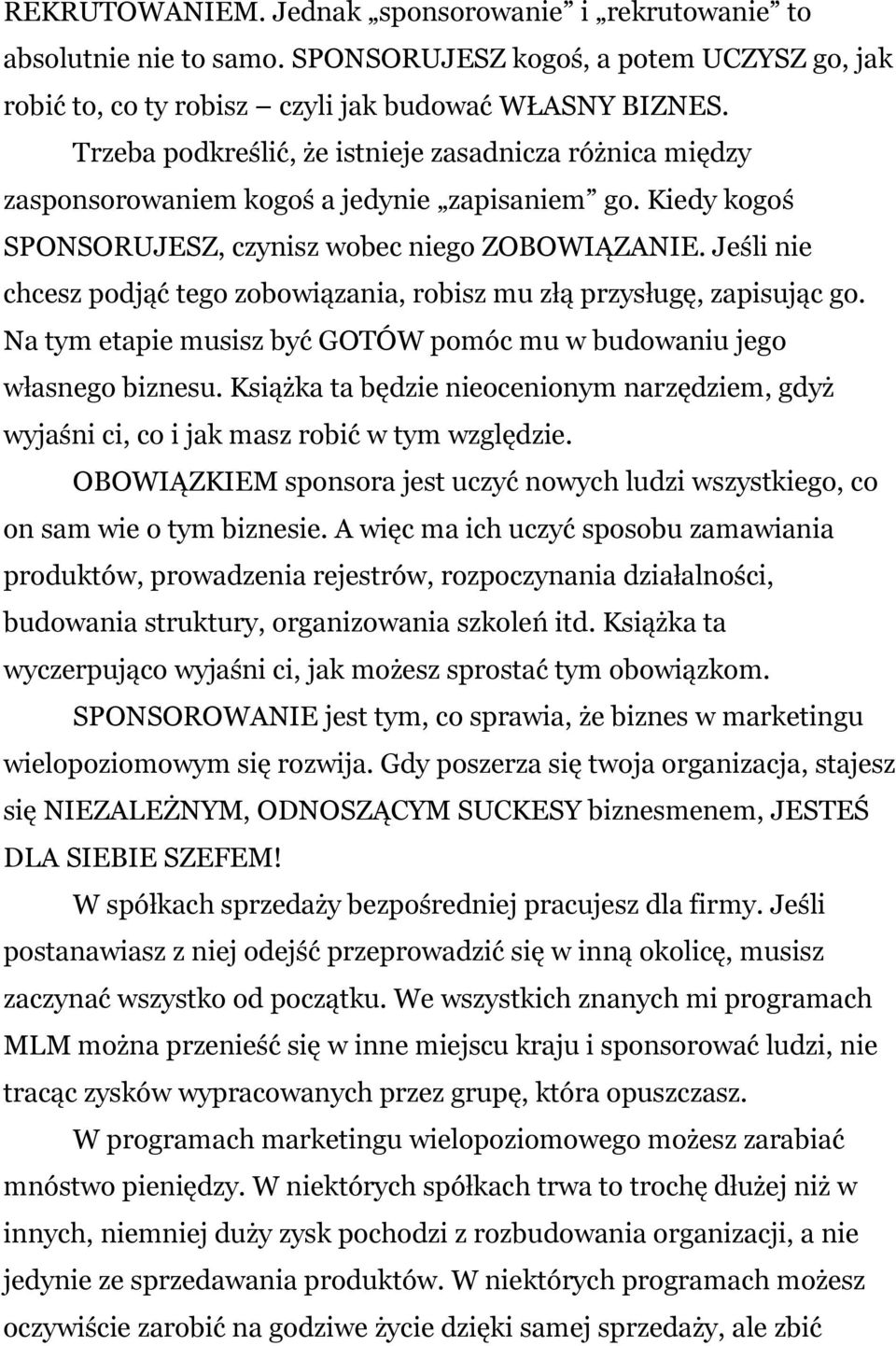 Jeśli nie chcesz podjąć tego zobowiązania, robisz mu złą przysługę, zapisując go. Na tym etapie musisz być GOTÓW pomóc mu w budowaniu jego własnego biznesu.