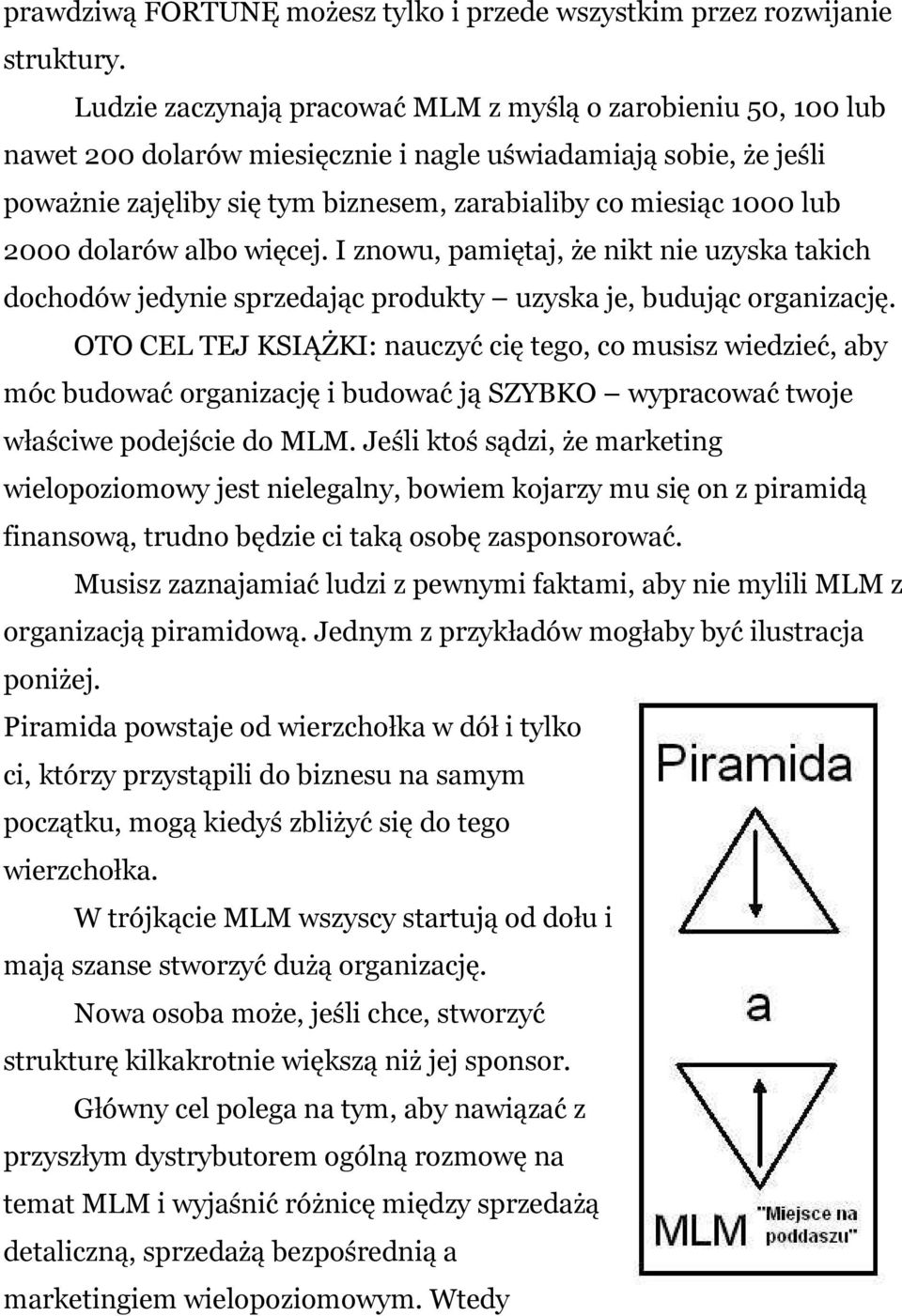 2000 dolarów albo więcej. I znowu, pamiętaj, że nikt nie uzyska takich dochodów jedynie sprzedając produkty uzyska je, budując organizację.