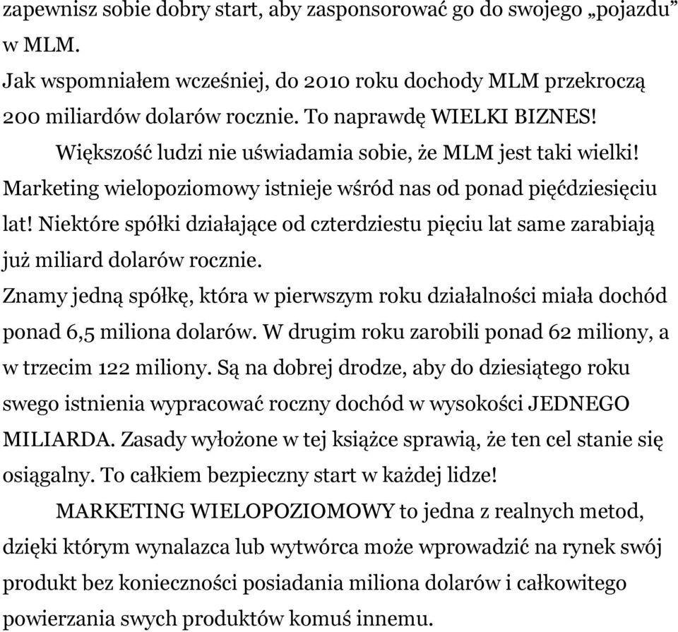 Niektóre spółki działające od czterdziestu pięciu lat same zarabiają już miliard dolarów rocznie. Znamy jedną spółkę, która w pierwszym roku działalności miała dochód ponad 6,5 miliona dolarów.