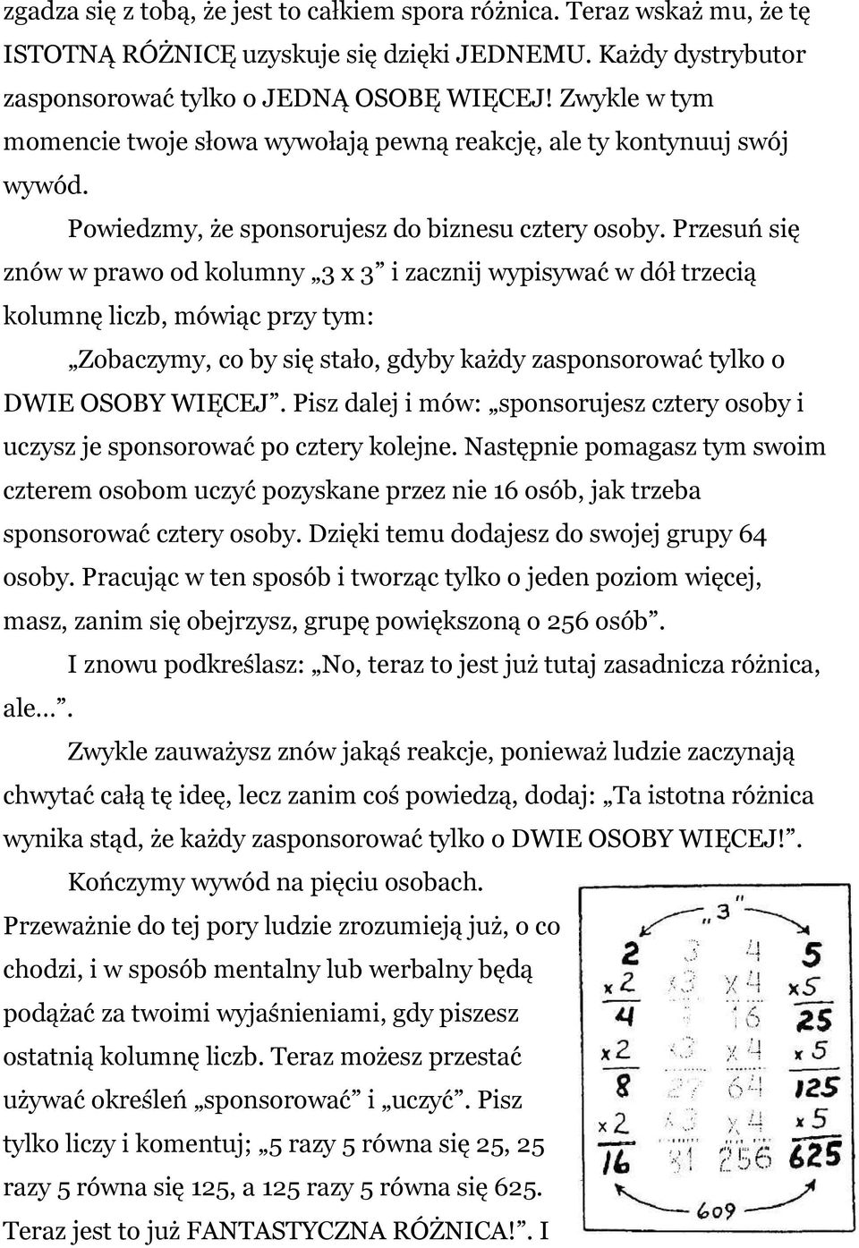 Przesuń się znów w prawo od kolumny 3 x 3 i zacznij wypisywać w dół trzecią kolumnę liczb, mówiąc przy tym: Zobaczymy, co by się stało, gdyby każdy zasponsorować tylko o DWIE OSOBY WIĘCEJ.