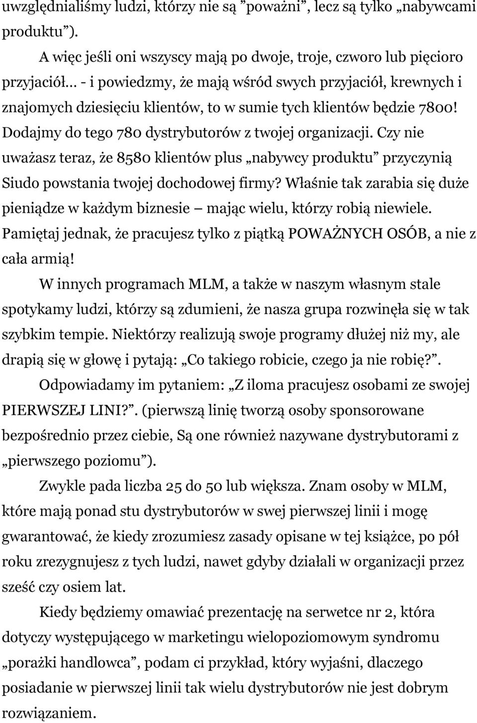 7800! Dodajmy do tego 780 dystrybutorów z twojej organizacji. Czy nie uważasz teraz, że 8580 klientów plus nabywcy produktu przyczynią Siudo powstania twojej dochodowej firmy?