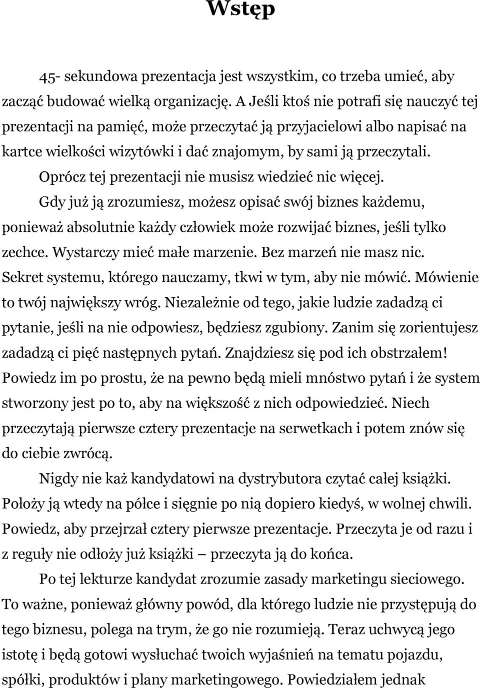 Oprócz tej prezentacji nie musisz wiedzieć nic więcej. Gdy już ją zrozumiesz, możesz opisać swój biznes każdemu, ponieważ absolutnie każdy człowiek może rozwijać biznes, jeśli tylko zechce.