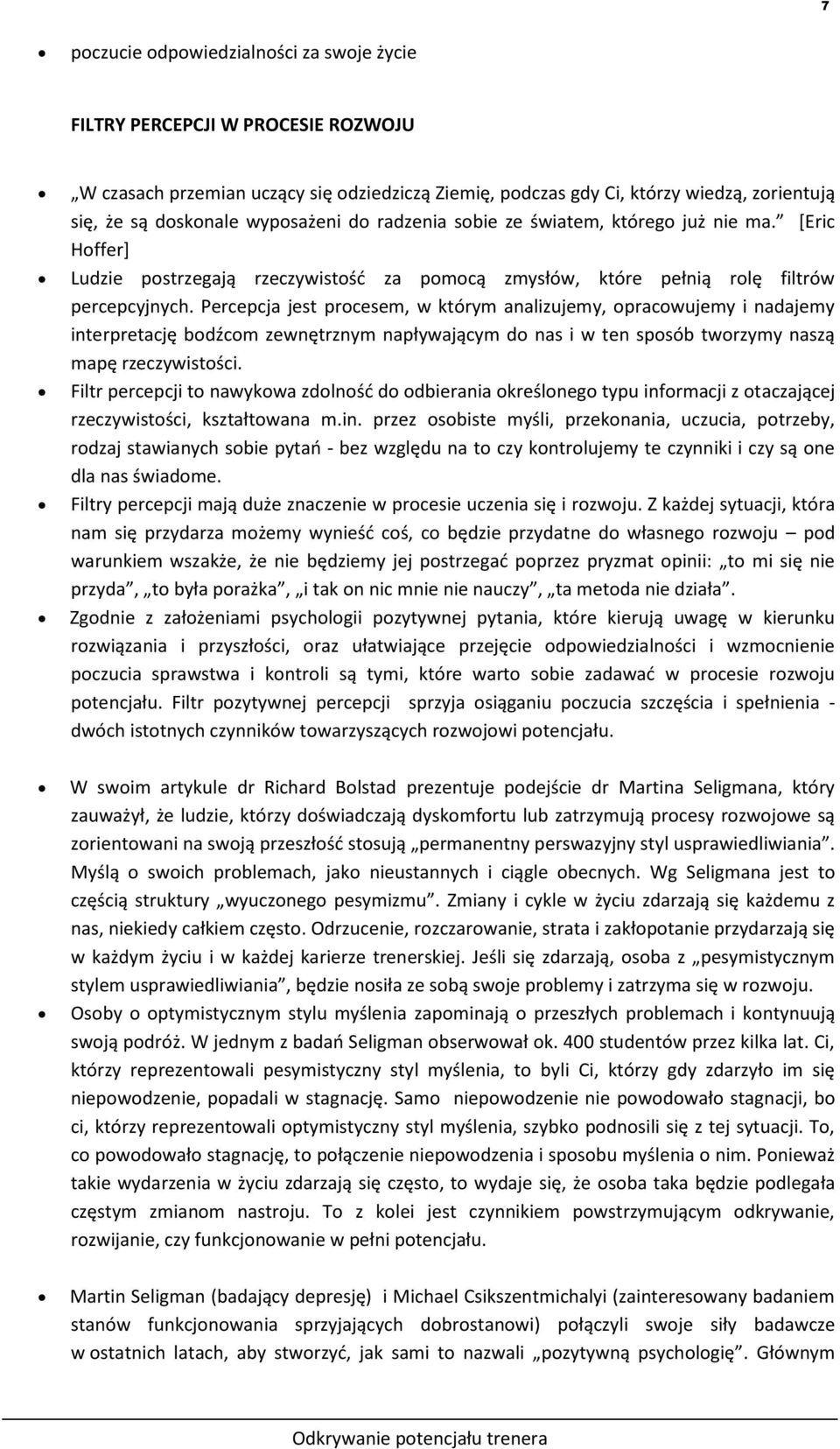 Percepcja jest procesem, w którym analizujemy, opracowujemy i nadajemy interpretację bodźcom zewnętrznym napływającym do nas i w ten sposób tworzymy naszą mapę rzeczywistości.