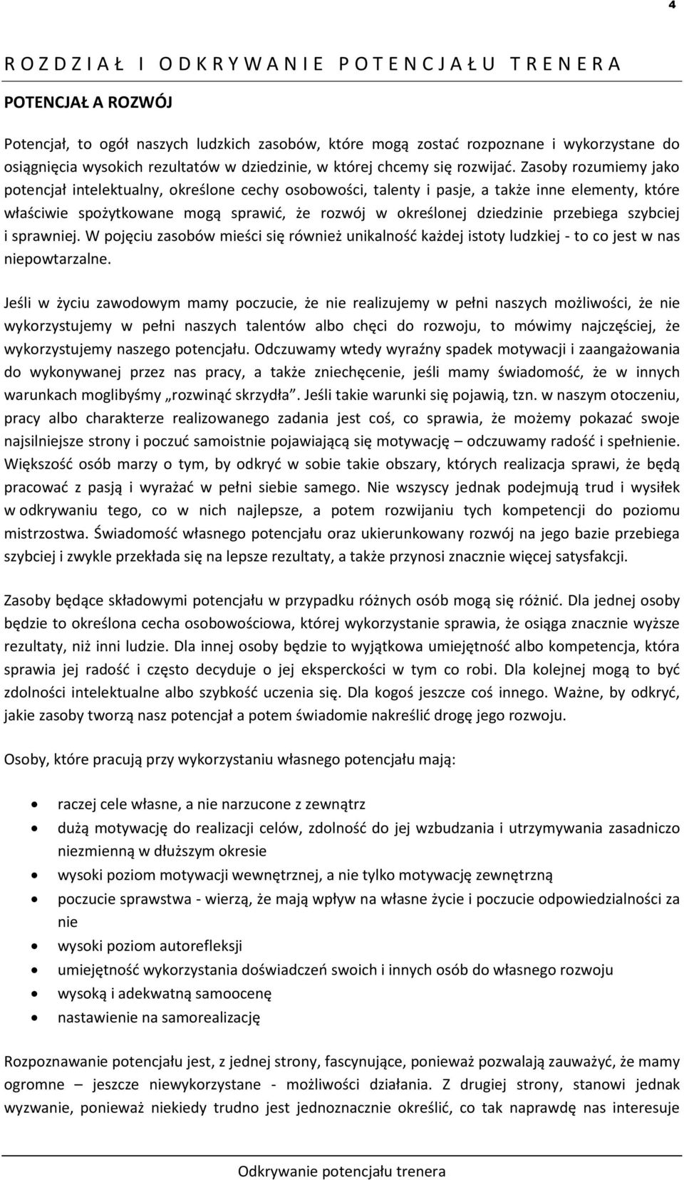 Zasoby rozumiemy jako potencjał intelektualny, określone cechy osobowości, talenty i pasje, a także inne elementy, które właściwie spożytkowane mogą sprawid, że rozwój w określonej dziedzinie