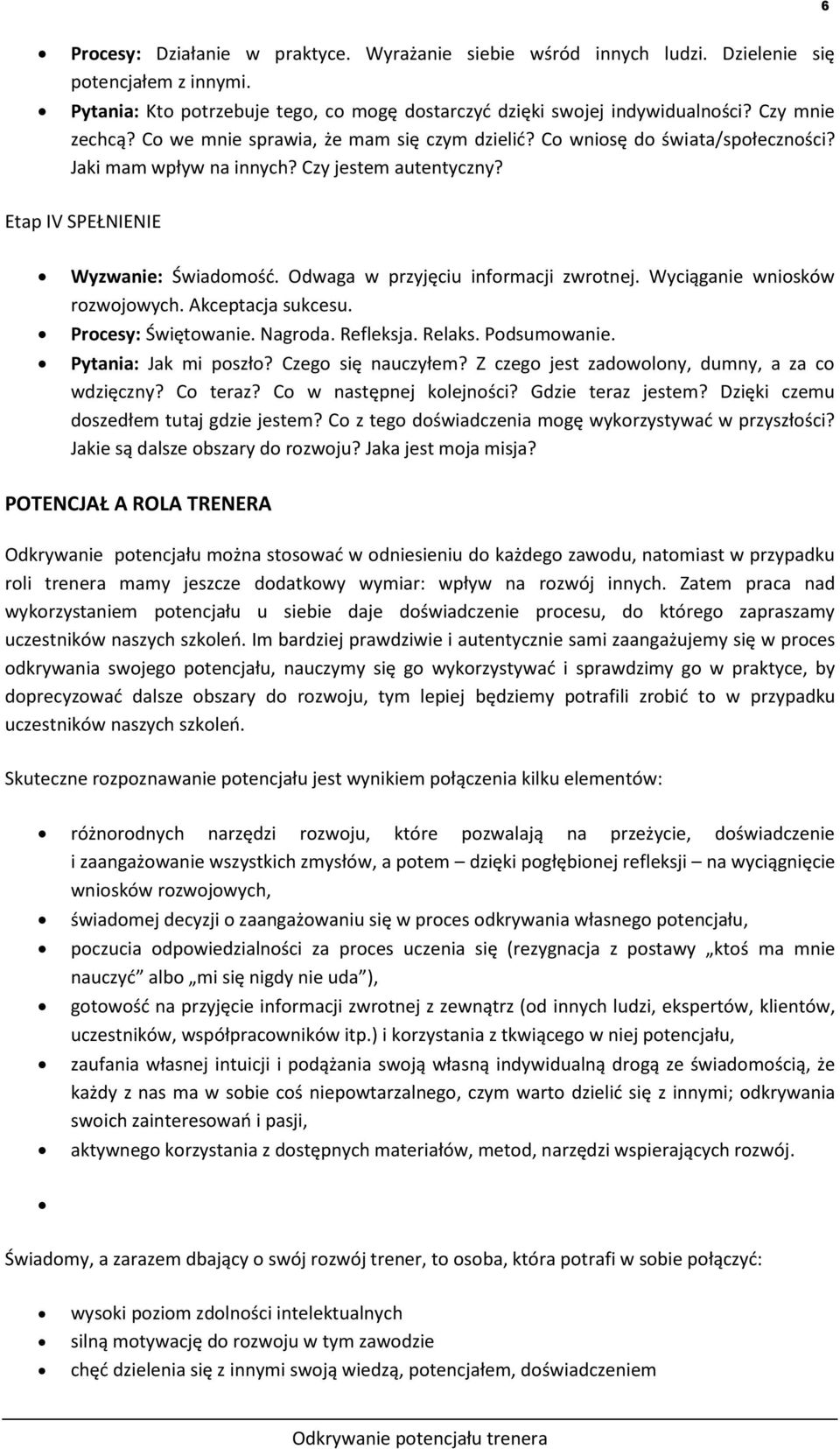 Odwaga w przyjęciu informacji zwrotnej. Wyciąganie wniosków rozwojowych. Akceptacja sukcesu. Procesy: Świętowanie. Nagroda. Refleksja. Relaks. Podsumowanie. Pytania: Jak mi poszło?