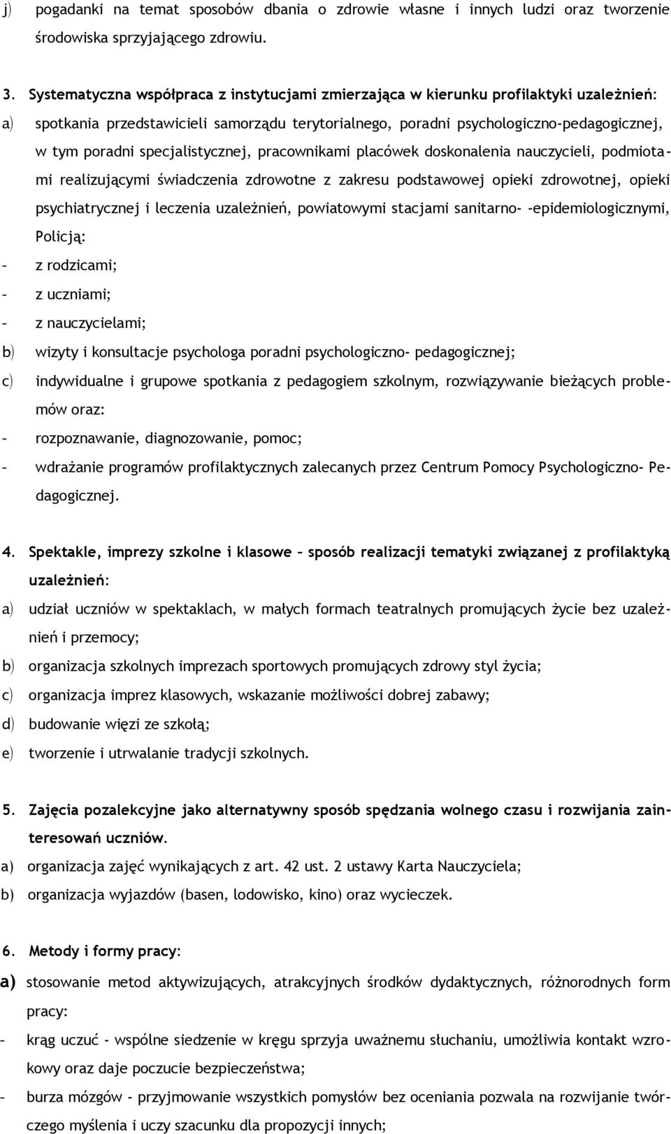 specjalistycznej, pracownikami placówek doskonalenia nauczycieli, podmiotami realizującymi świadczenia zdrowotne z zakresu podstawowej opieki zdrowotnej, opieki psychiatrycznej i leczenia uzależnień,