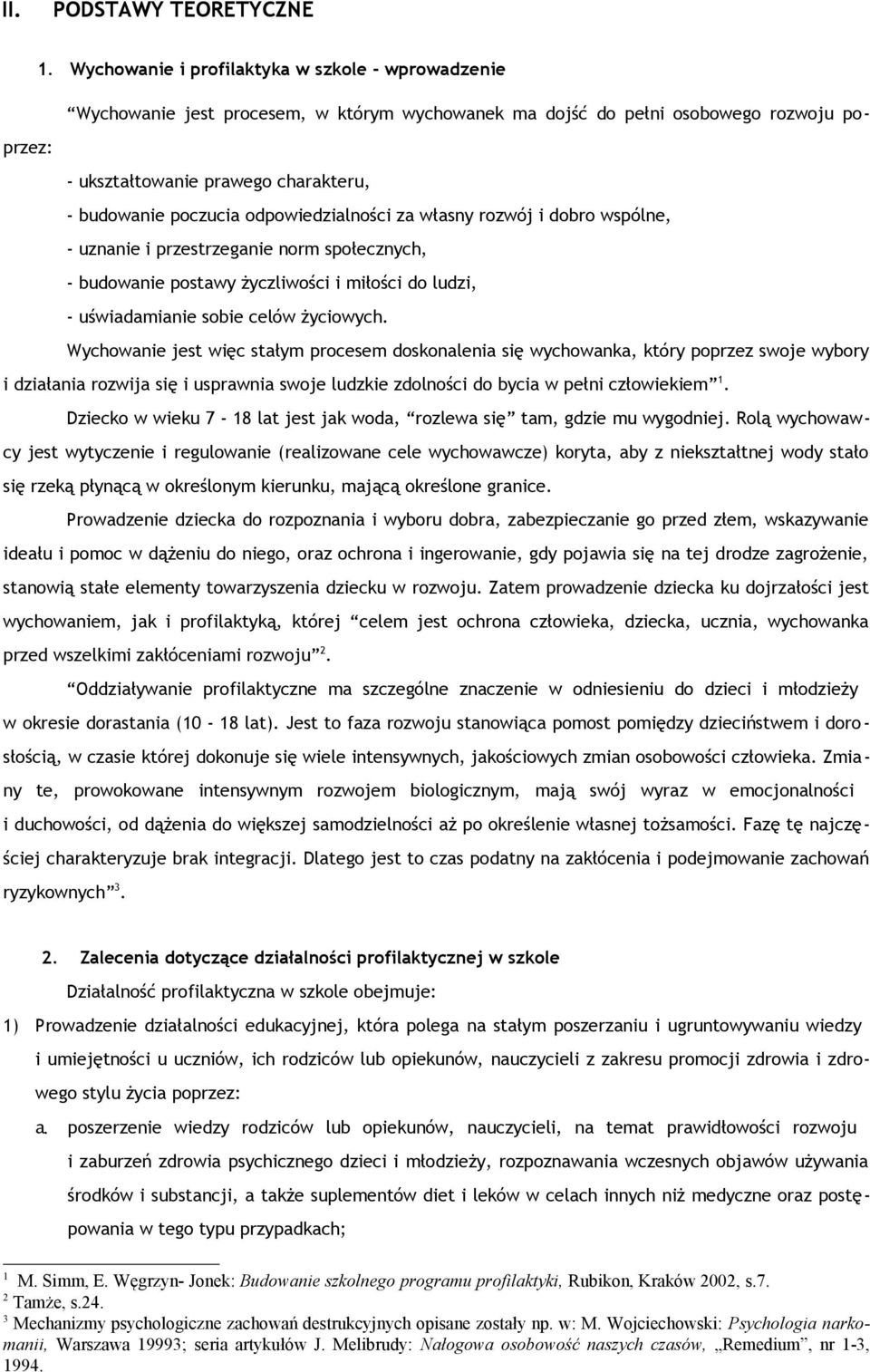 odpowiedzialności za własny rozwój i dobro wspólne, - uznanie i przestrzeganie norm społecznych, - budowanie postawy życzliwości i miłości do ludzi, - uświadamianie sobie celów życiowych.