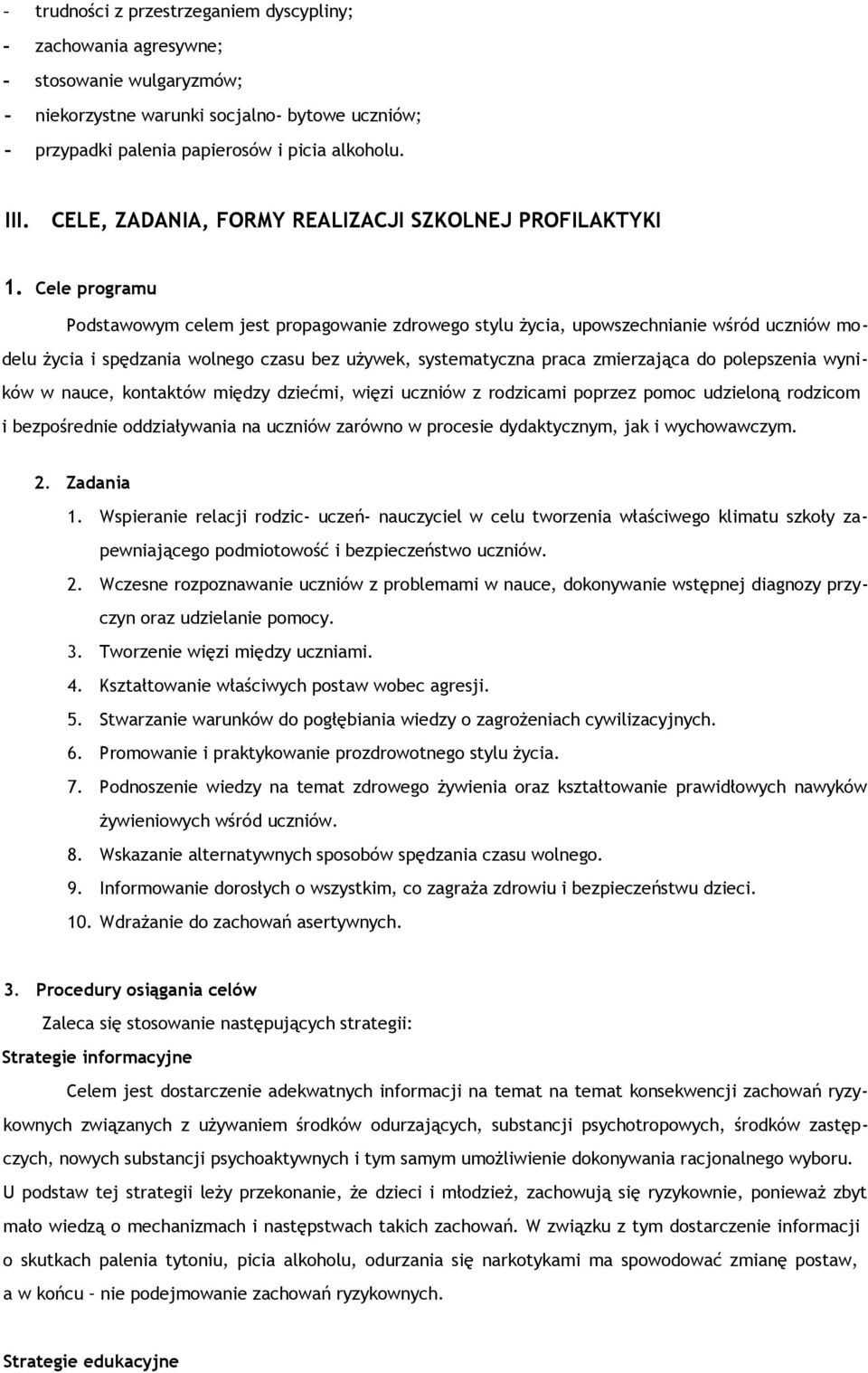 Cele programu Podstawowym celem jest propagowanie zdrowego stylu życia, upowszechnianie wśród uczniów modelu życia i spędzania wolnego czasu bez używek, systematyczna praca zmierzająca do polepszenia