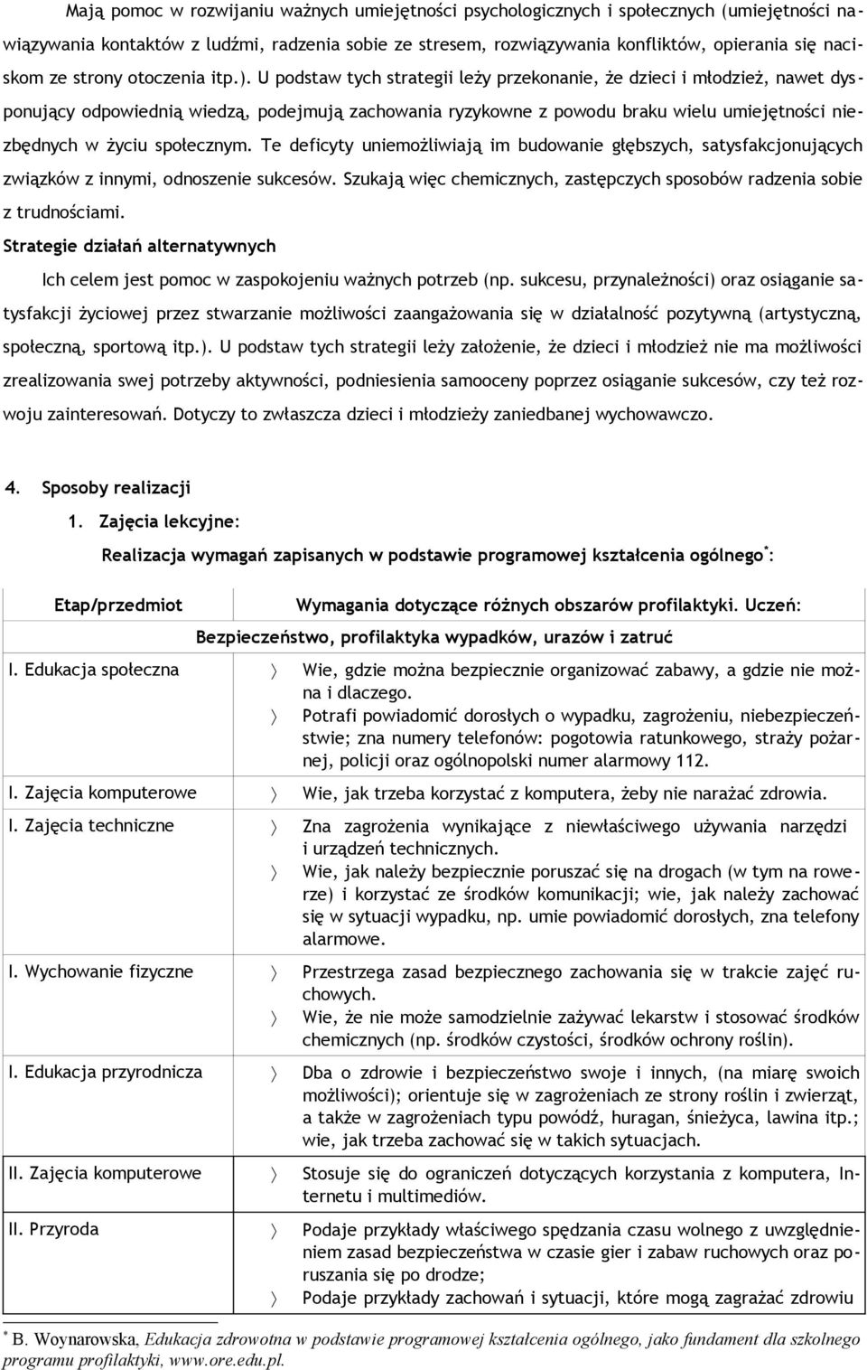 U podstaw tych strategii leży przekonanie, że dzieci i młodzież, nawet dysponujący odpowiednią wiedzą, podejmują zachowania ryzykowne z powodu braku wielu umiejętności niezbędnych w życiu społecznym.