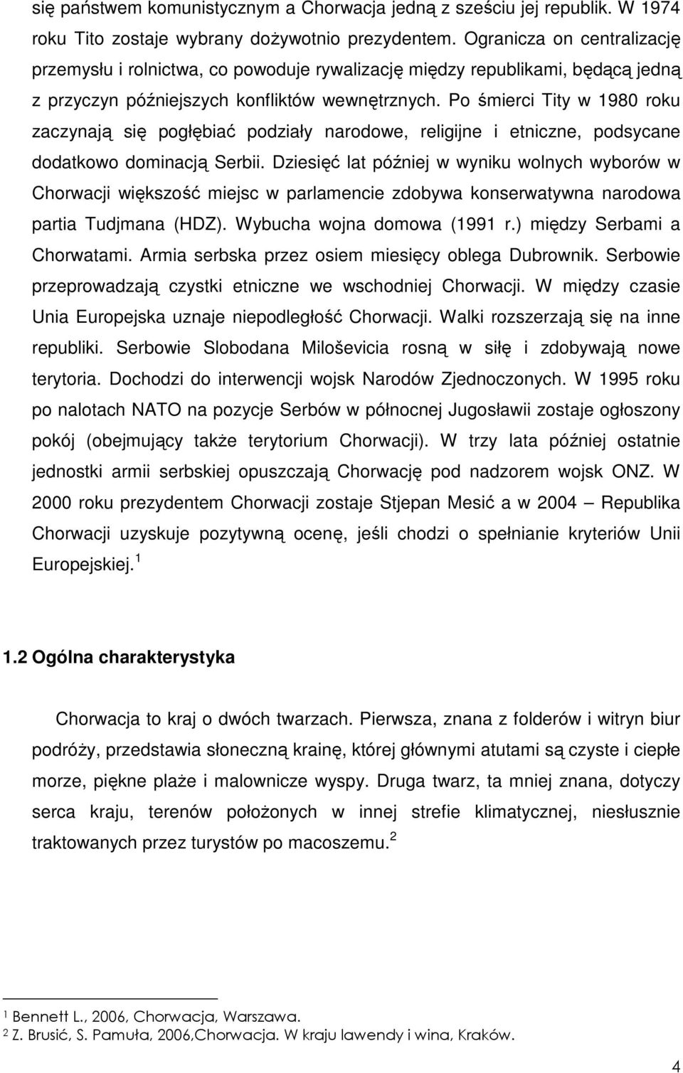 Po śmierci Tity w 1980 roku zaczynają się pogłębiać podziały narodowe, religijne i etniczne, podsycane dodatkowo dominacją Serbii.