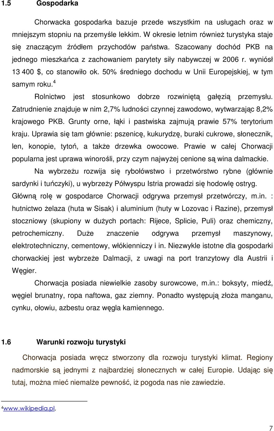 4 Rolnictwo jest stosunkowo dobrze rozwiniętą gałęzią przemysłu. Zatrudnienie znajduje w nim 2,7% ludności czynnej zawodowo, wytwarzając 8,2% krajowego PKB.