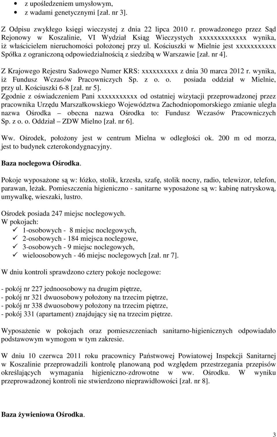 Kościuszki w Mielnie jest xxxxxxxxxxx Spółka z ograniczoną odpowiedzialnością z siedzibą w Warszawie [zał. nr 4]. Z Krajowego Rejestru Sadowego Numer KRS: xxxxxxxxxx z dnia 30 marca 2012 r.