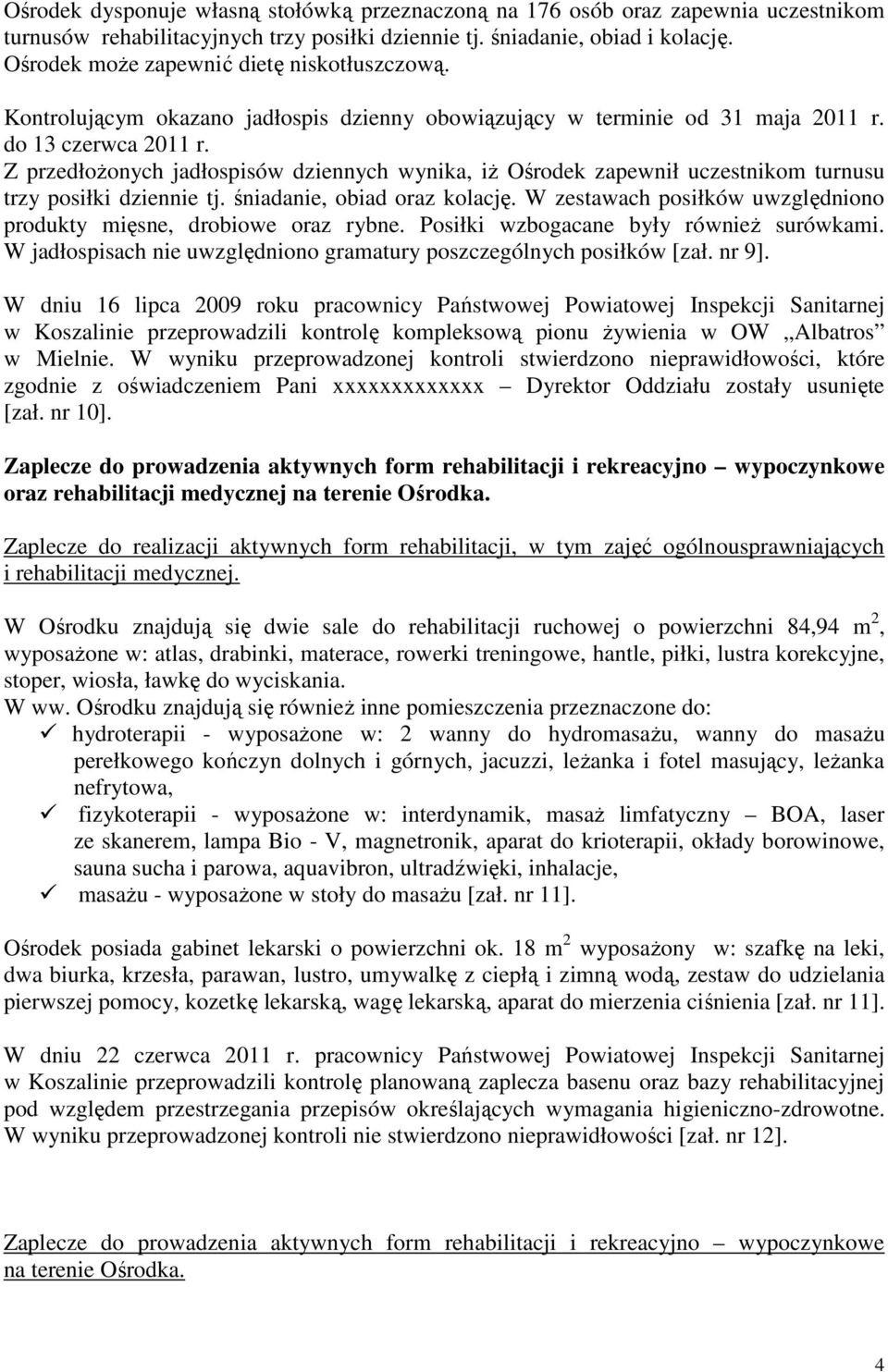 Z przedłożonych jadłospisów dziennych wynika, iż Ośrodek zapewnił uczestnikom turnusu trzy posiłki dziennie tj. śniadanie, obiad oraz kolację.