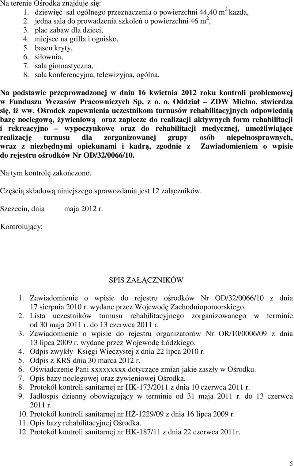 Na podstawie przeprowadzonej w dniu 16 kwietnia 2012 roku kontroli problemowej w Funduszu Wczasów Pracowniczych Sp. z o. o. Oddział ZDW Mielno, stwierdza się, iż ww.