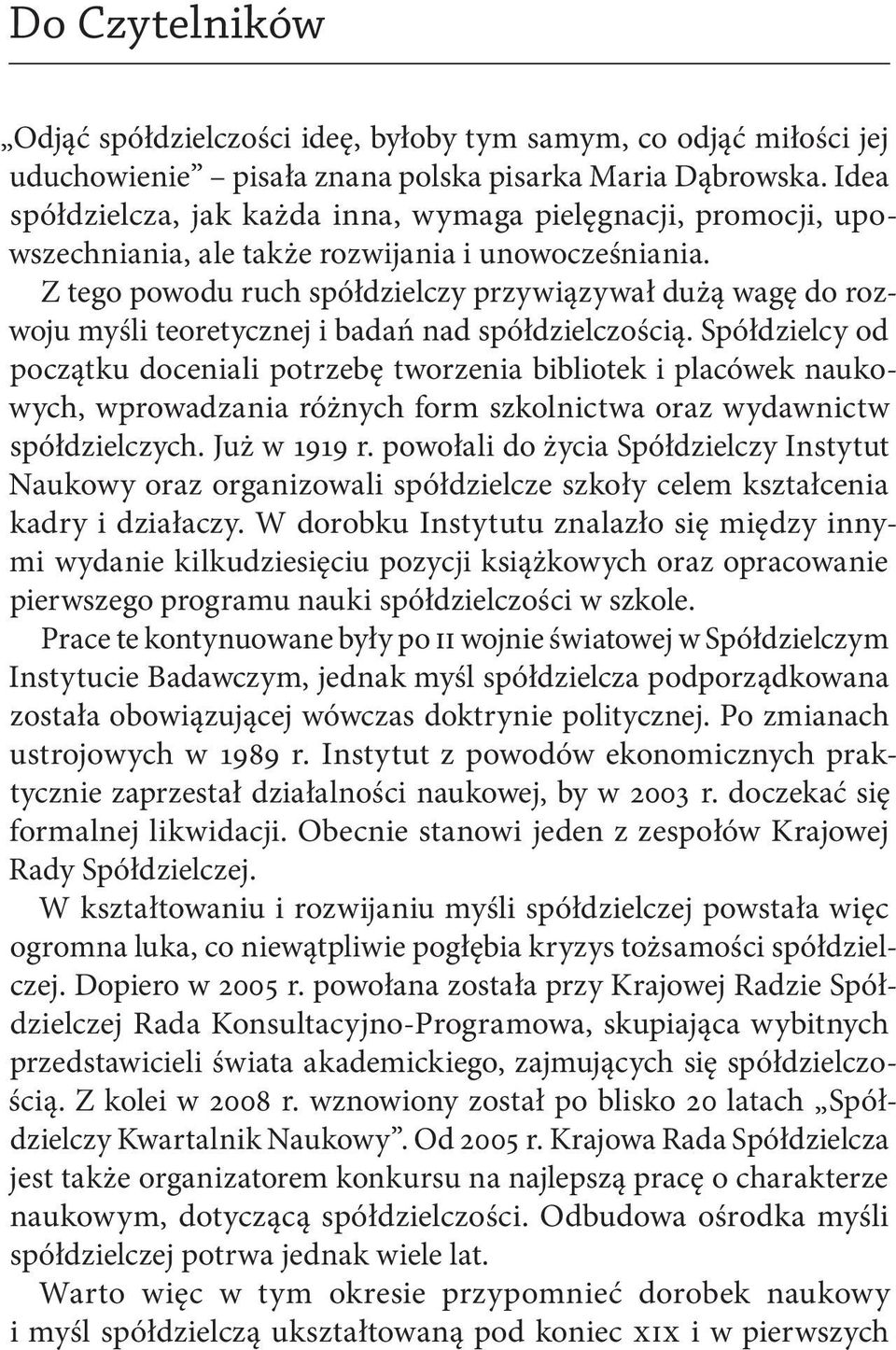 Z tego powodu ruch spółdzielczy przywiązywał dużą wagę do rozwoju myśli teoretycznej i badań nad spółdzielczością.