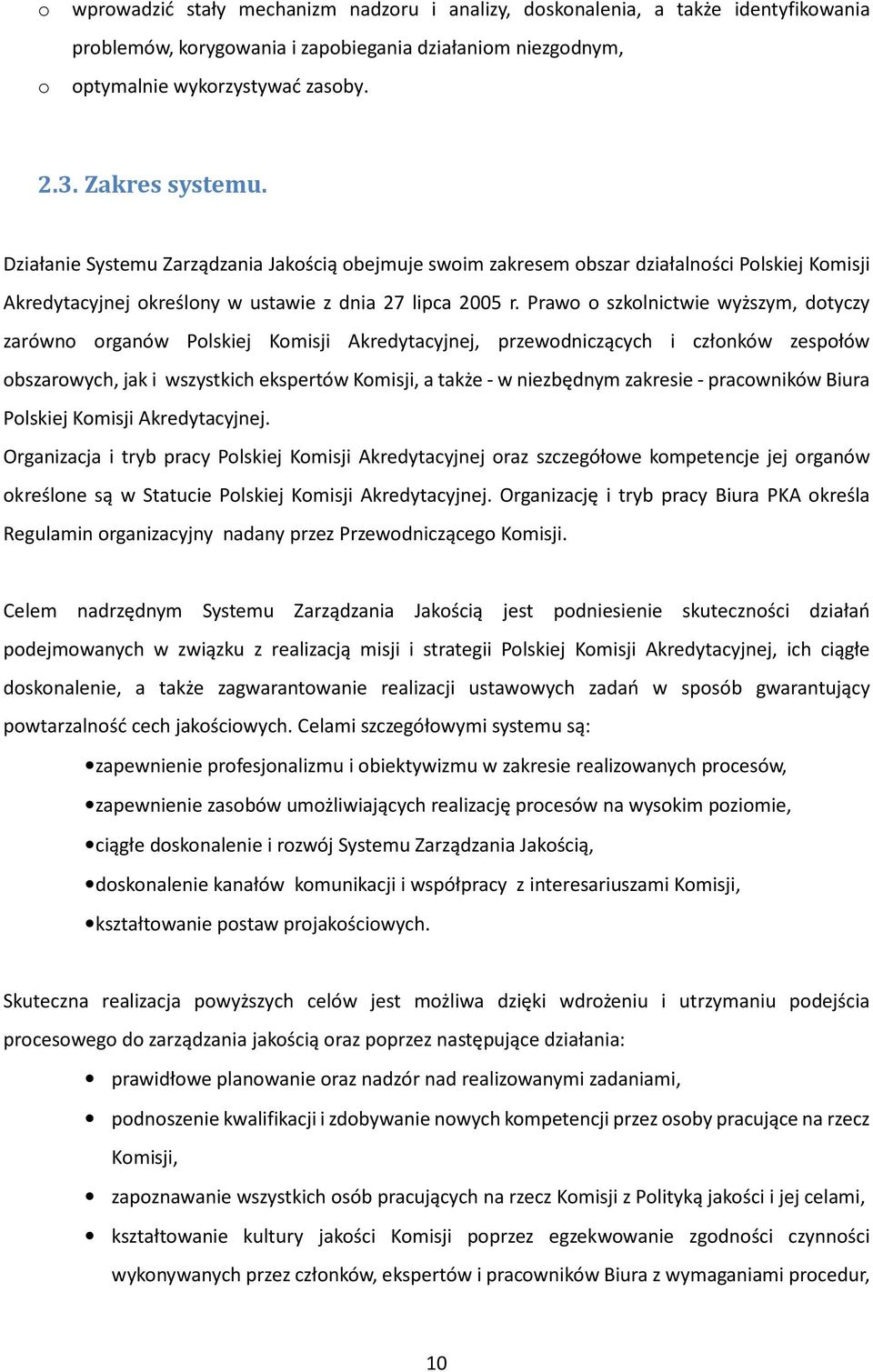 Prawo o szkolnictwie wyższym, dotyczy zarówno organów Polskiej Komisji Akredytacyjnej, przewodniczących i członków zespołów obszarowych, jak i wszystkich ekspertów Komisji, a także - w niezbędnym