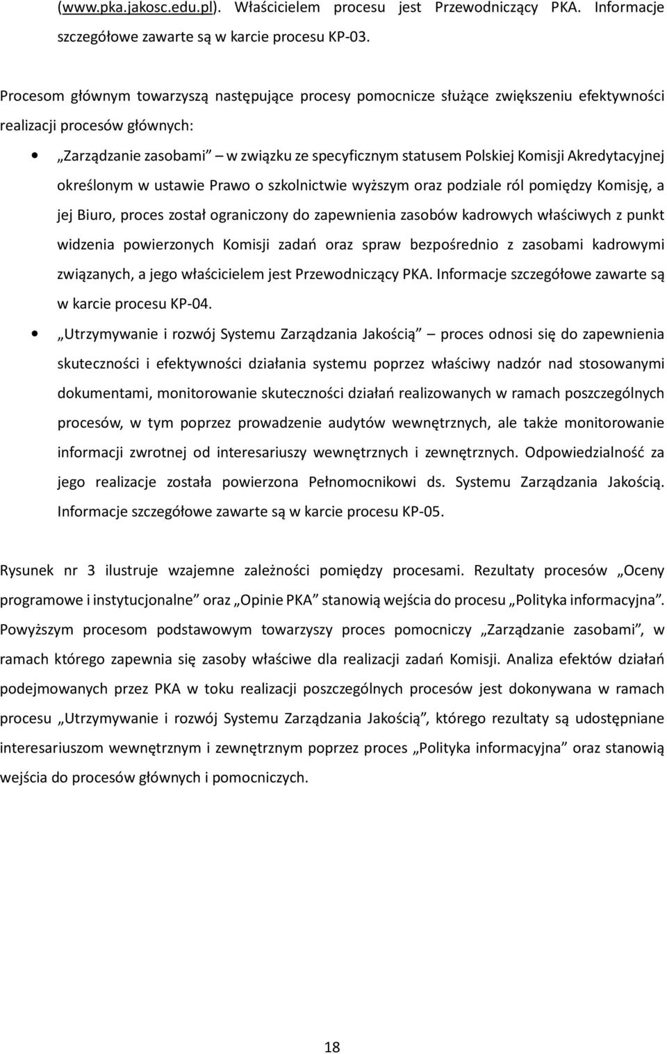 Akredytacyjnej określonym w ustawie Prawo o szkolnictwie wyższym oraz podziale ról pomiędzy Komisję, a jej Biuro, proces został ograniczony do zapewnienia zasobów kadrowych właściwych z punkt