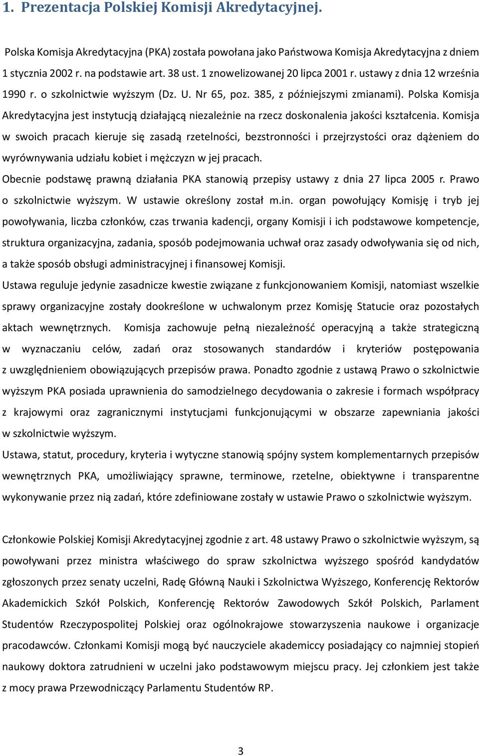 Polska Komisja Akredytacyjna jest instytucją działającą niezależnie na rzecz doskonalenia jakości kształcenia.