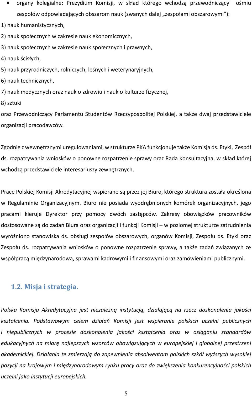 technicznych, 7) nauk medycznych oraz nauk o zdrowiu i nauk o kulturze fizycznej, 8) sztuki oraz Przewodniczący Parlamentu Studentów Rzeczypospolitej Polskiej, a także dwaj przedstawiciele