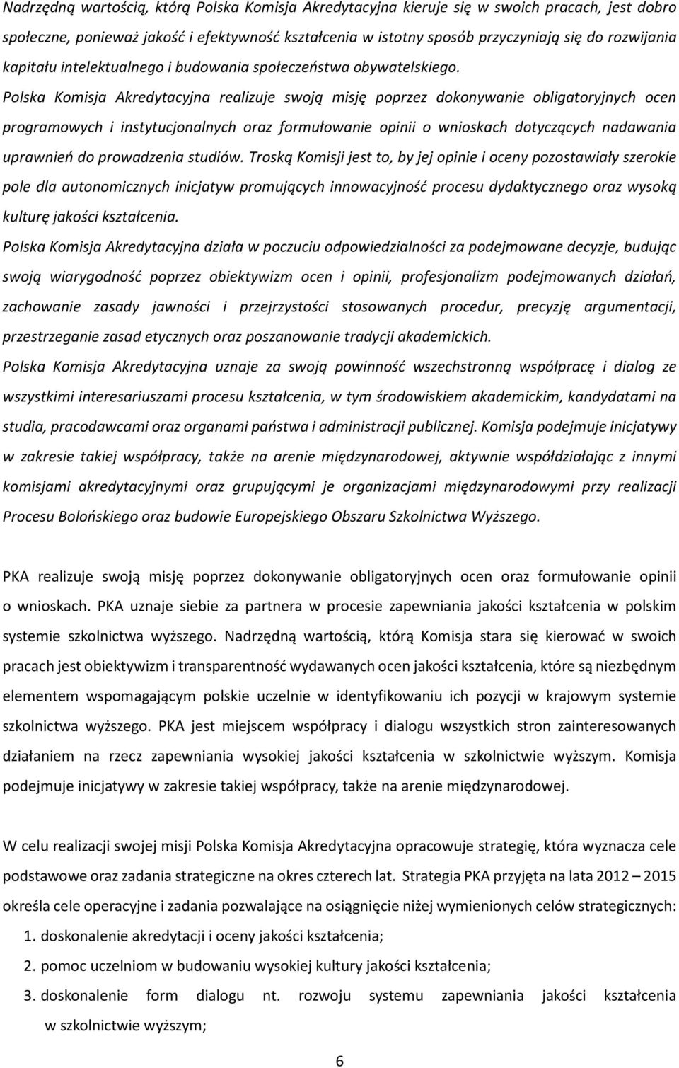 Polska Komisja Akredytacyjna realizuje swoją misję poprzez dokonywanie obligatoryjnych ocen programowych i instytucjonalnych oraz formułowanie opinii o wnioskach dotyczących nadawania uprawnień do