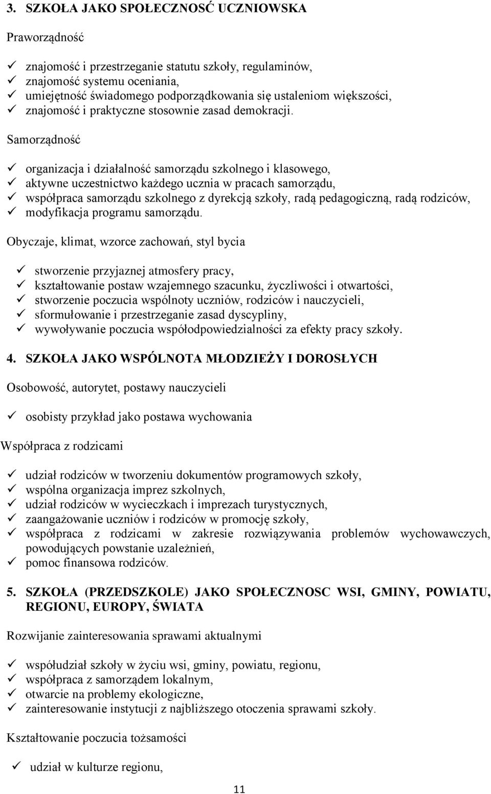 Samorządność organizacja i działalność samorządu szkolnego i klasowego, aktywne uczestnictwo każdego ucznia w pracach samorządu, współpraca samorządu szkolnego z dyrekcją szkoły, radą pedagogiczną,