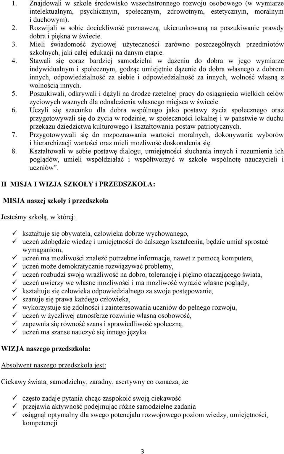 Mieli świadomość życiowej użyteczności zarówno poszczególnych przedmiotów szkolnych, jaki całej edukacji na danym etapie. 4.