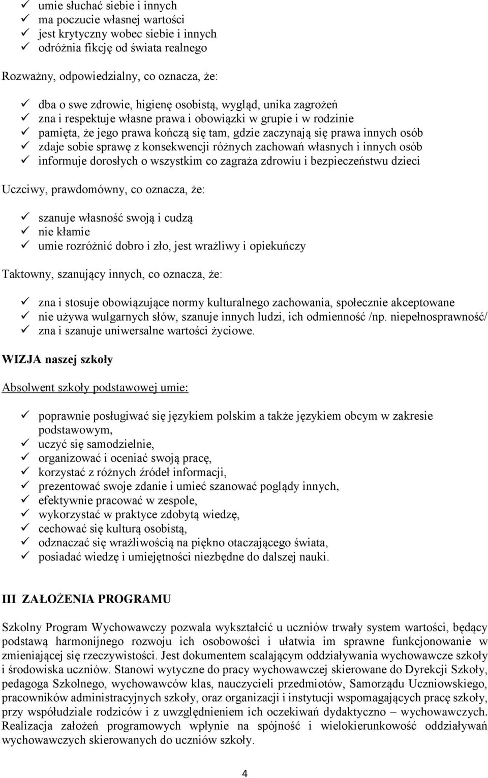 konsekwencji różnych zachowań własnych i innych osób informuje dorosłych o wszystkim co zagraża zdrowiu i bezpieczeństwu dzieci Uczciwy, prawdomówny, co oznacza, że: szanuje własność swoją i cudzą