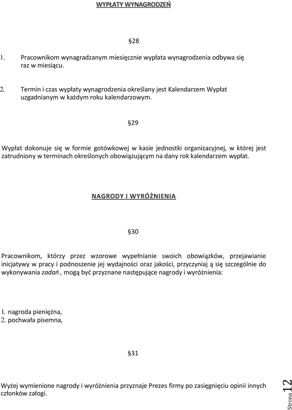 29 Wypłat dokonuje się w formie gotówkowej w kasie jednostki organizacyjnej, w której jest zatrudniony w terminach określonych obowiązującym na dany rok kalendarzem wypłat.