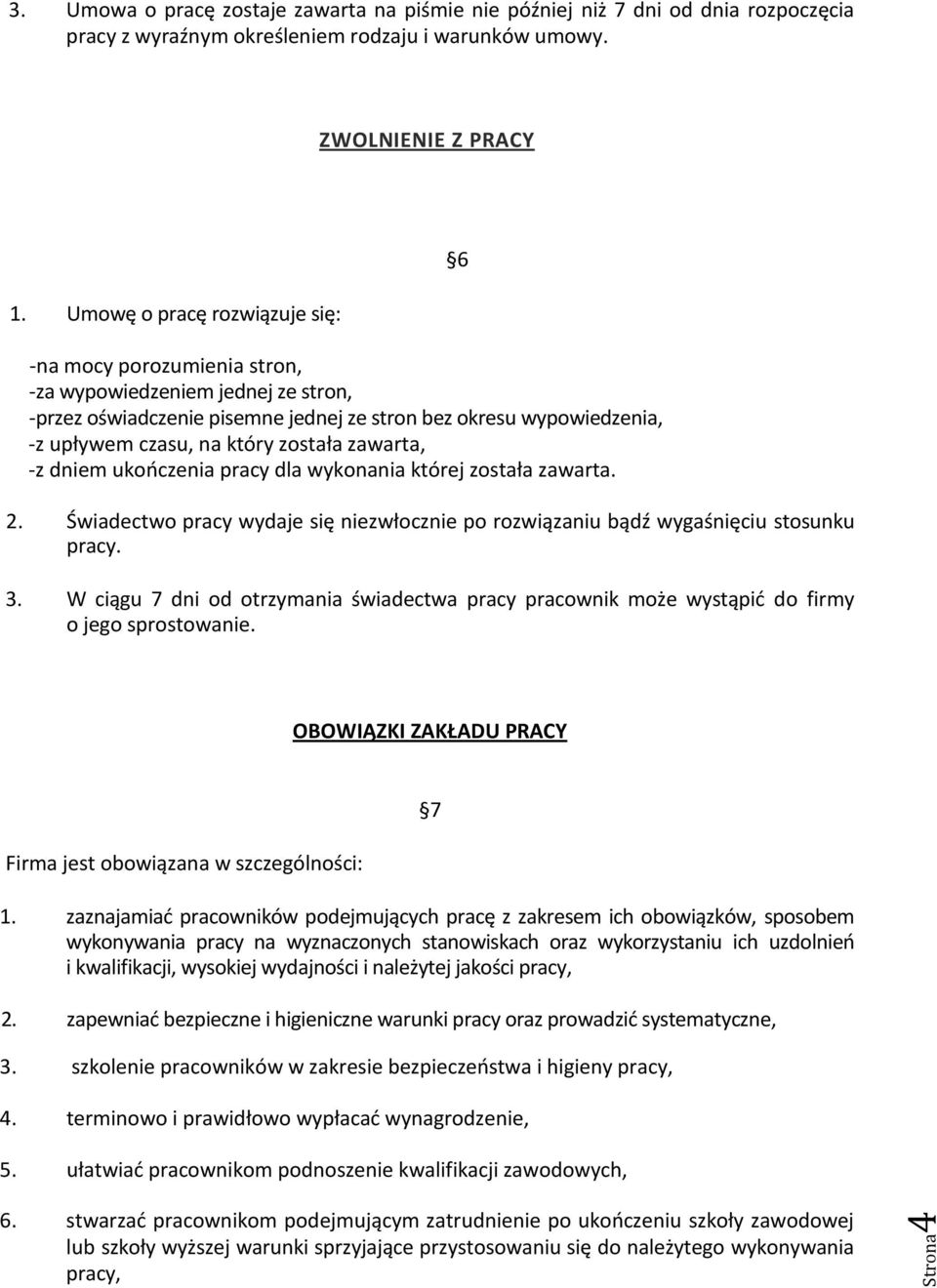 zawarta, -z dniem ukooczenia pracy dla wykonania której została zawarta. 2. Świadectwo pracy wydaje się niezwłocznie po rozwiązaniu bądź wygaśnięciu stosunku pracy. 3.