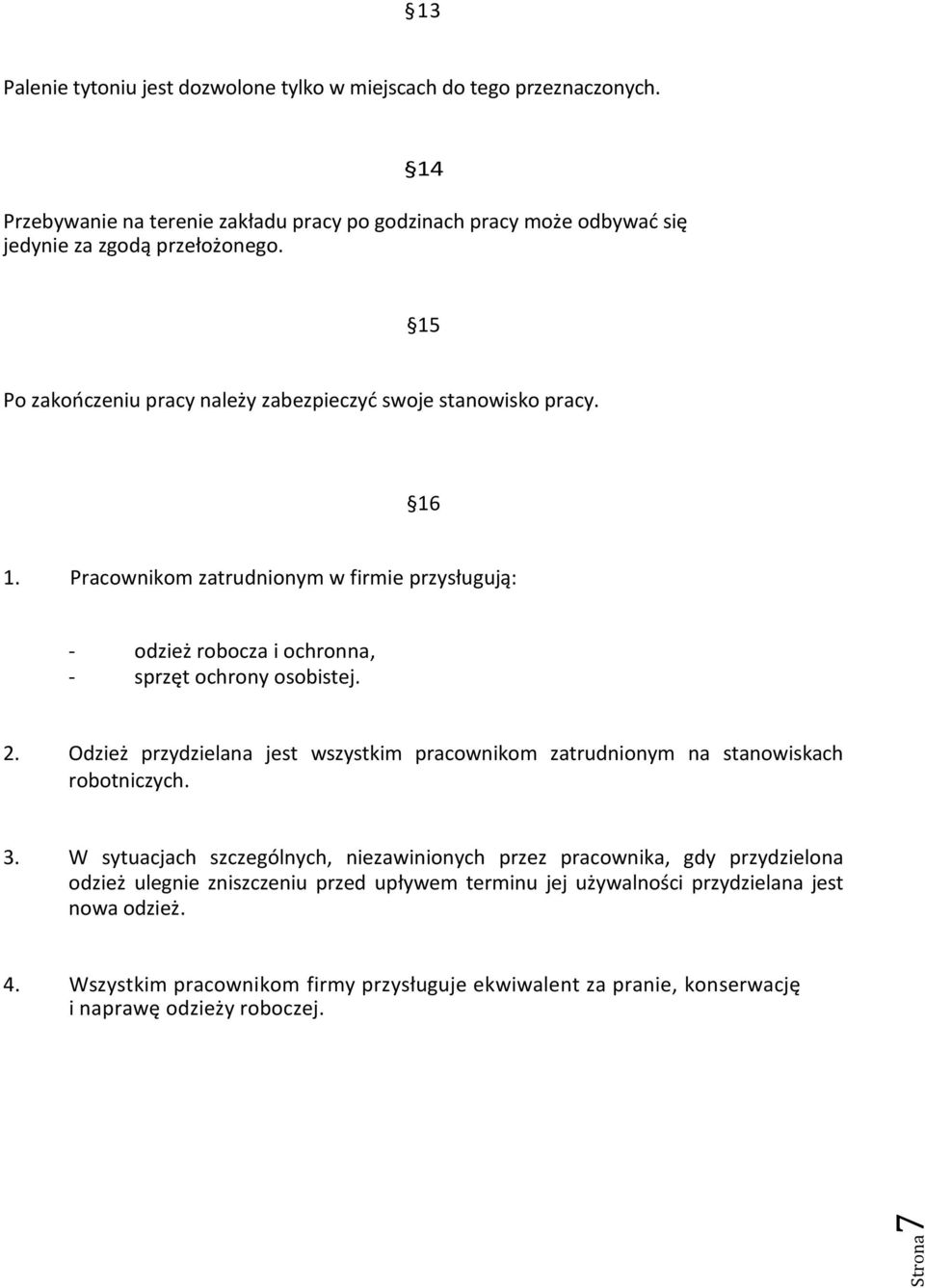 Pracownikom zatrudnionym w firmie przysługują: - odzież robocza i ochronna, - sprzęt ochrony osobistej. 2.