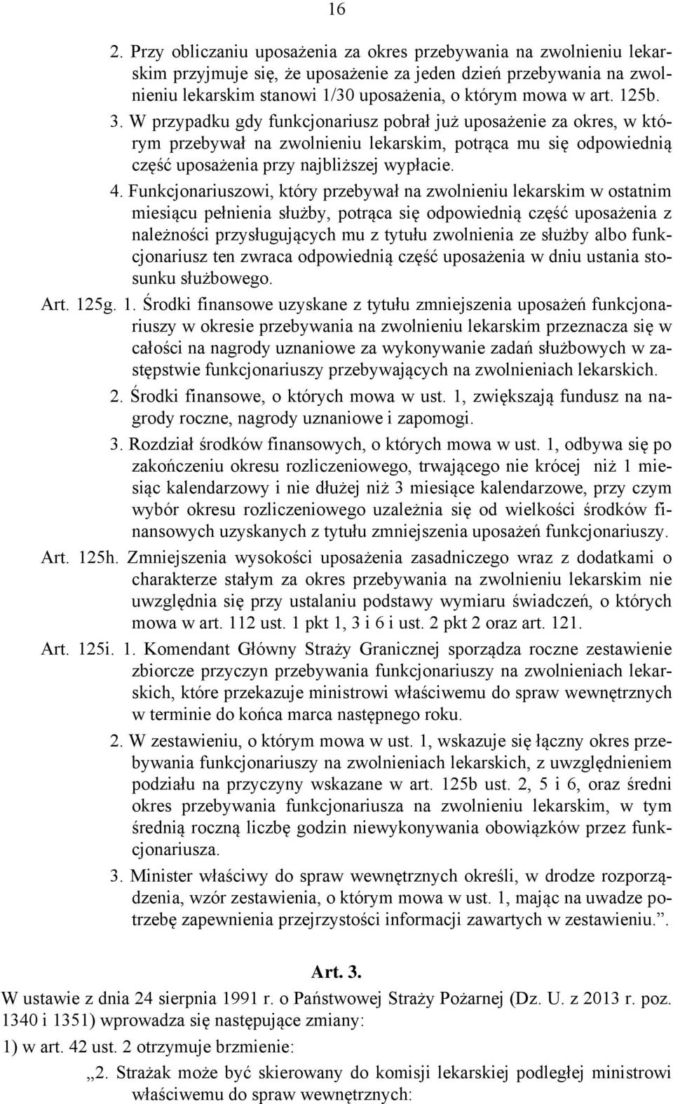 Funkcjonariuszowi, który przebywał na zwolnieniu lekarskim w ostatnim miesiącu pełnienia służby, potrąca się odpowiednią część uposażenia z należności przysługujących mu z tytułu zwolnienia ze służby