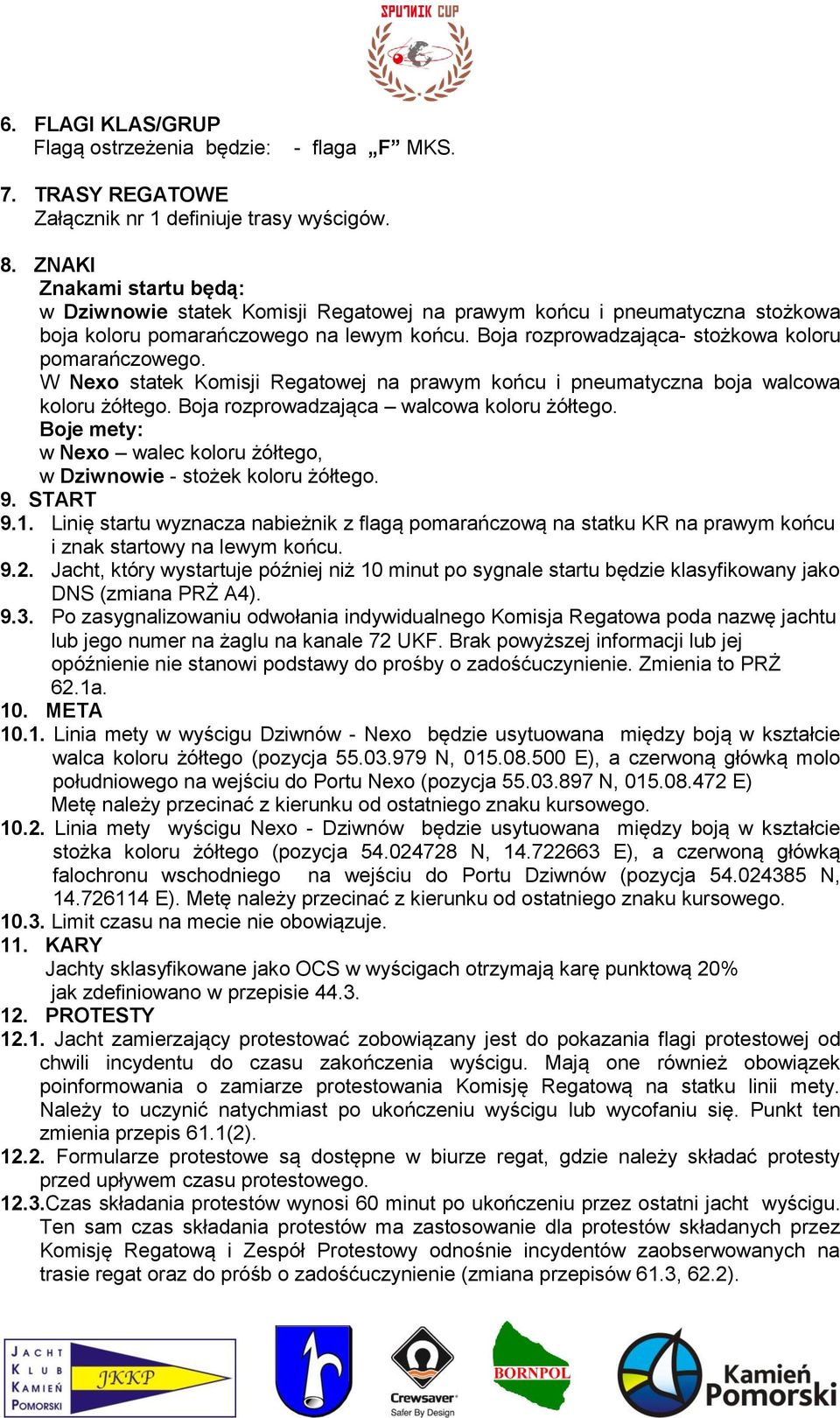 W Nexo statek Komisji Regatowej na prawym końcu i pneumatyczna boja walcowa koloru żółtego. Boja rozprowadzająca walcowa koloru żółtego.