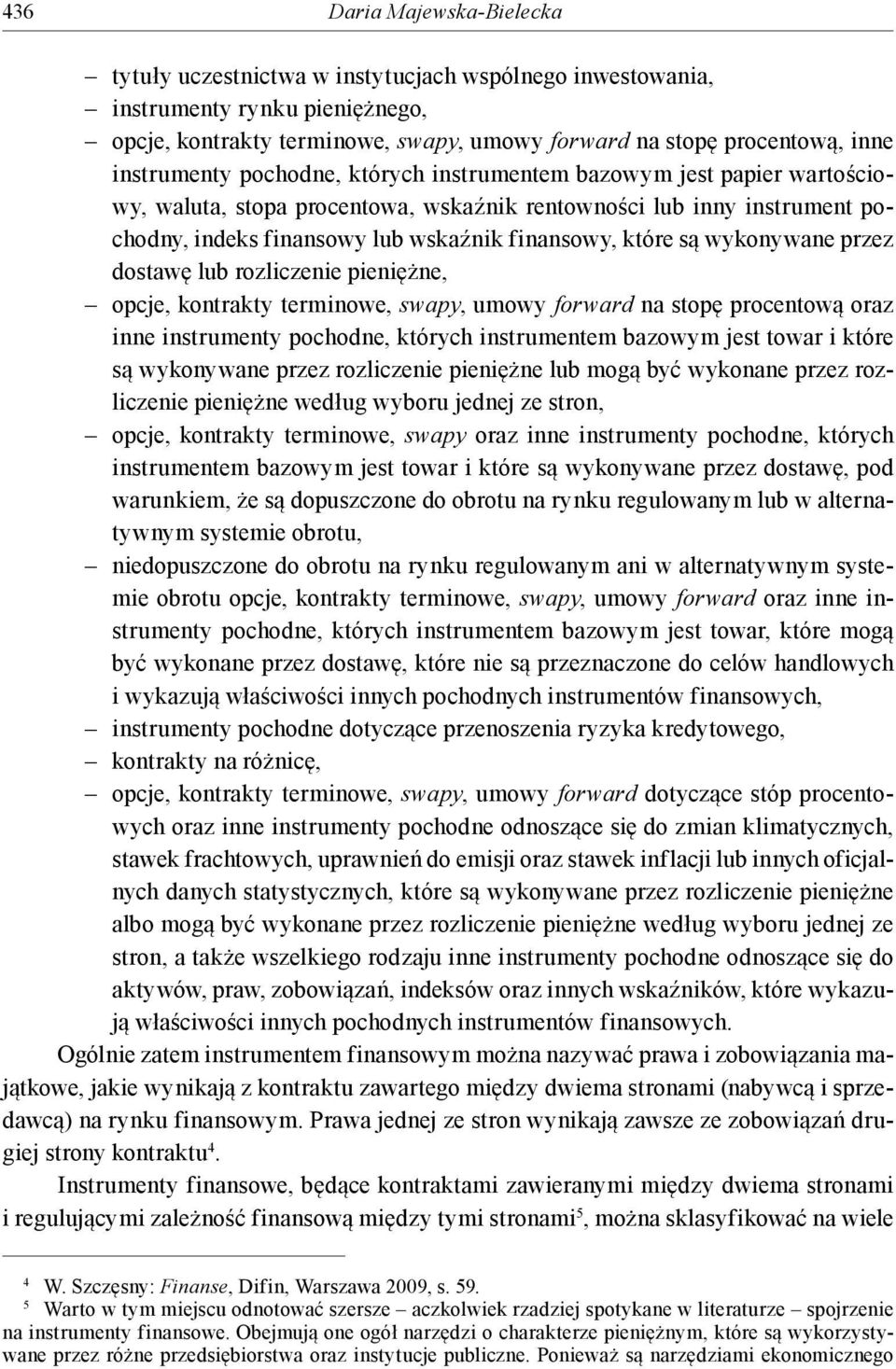 są wykonywane przez dostawę lub rozliczenie pieniężne, opcje, kontrakty terminowe, swapy, umowy forward na stopę procentową oraz inne instrumenty pochodne, których instrumentem bazowym jest towar i