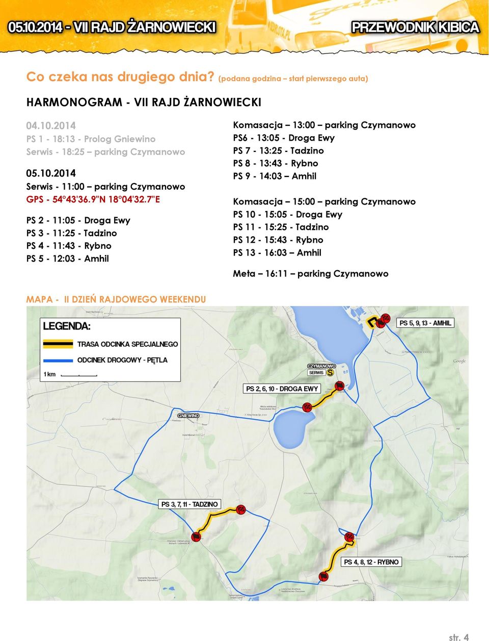 7"E PS 2-11:05 - Droga Ewy PS 3-11:25 - Tadzino PS 4-11:43 - Rybno PS 5-12:03 - Amhil Komasacja 13:00 parking Czymanowo PS6-13:05 - Droga Ewy PS 7-13:25 -