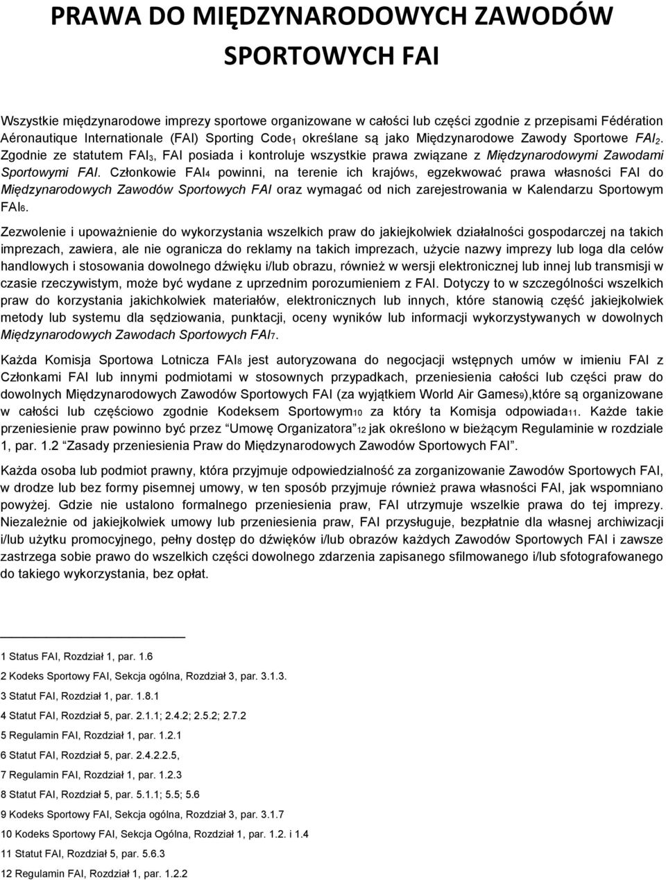 Członkowie FAI4 powinni, na terenie ich krajów5, egzekwować prawa własności FAI do Międzynarodowych Zawodów Sportowych FAI oraz wymagać od nich zarejestrowania w Kalendarzu Sportowym FAI6.