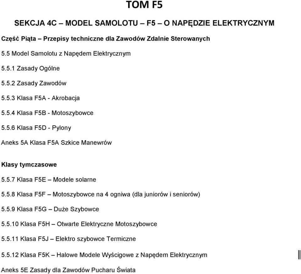 5.7 Klasa F5E Modele solarne 5.5.8 Klasa F5F Motoszybowce na 4 ogniwa (dla juniorów i seniorów) 5.5.9 Klasa F5G Duże Szybowce 5.5.10 Klasa F5H Otwarte Elektryczne Motoszybowce 5.