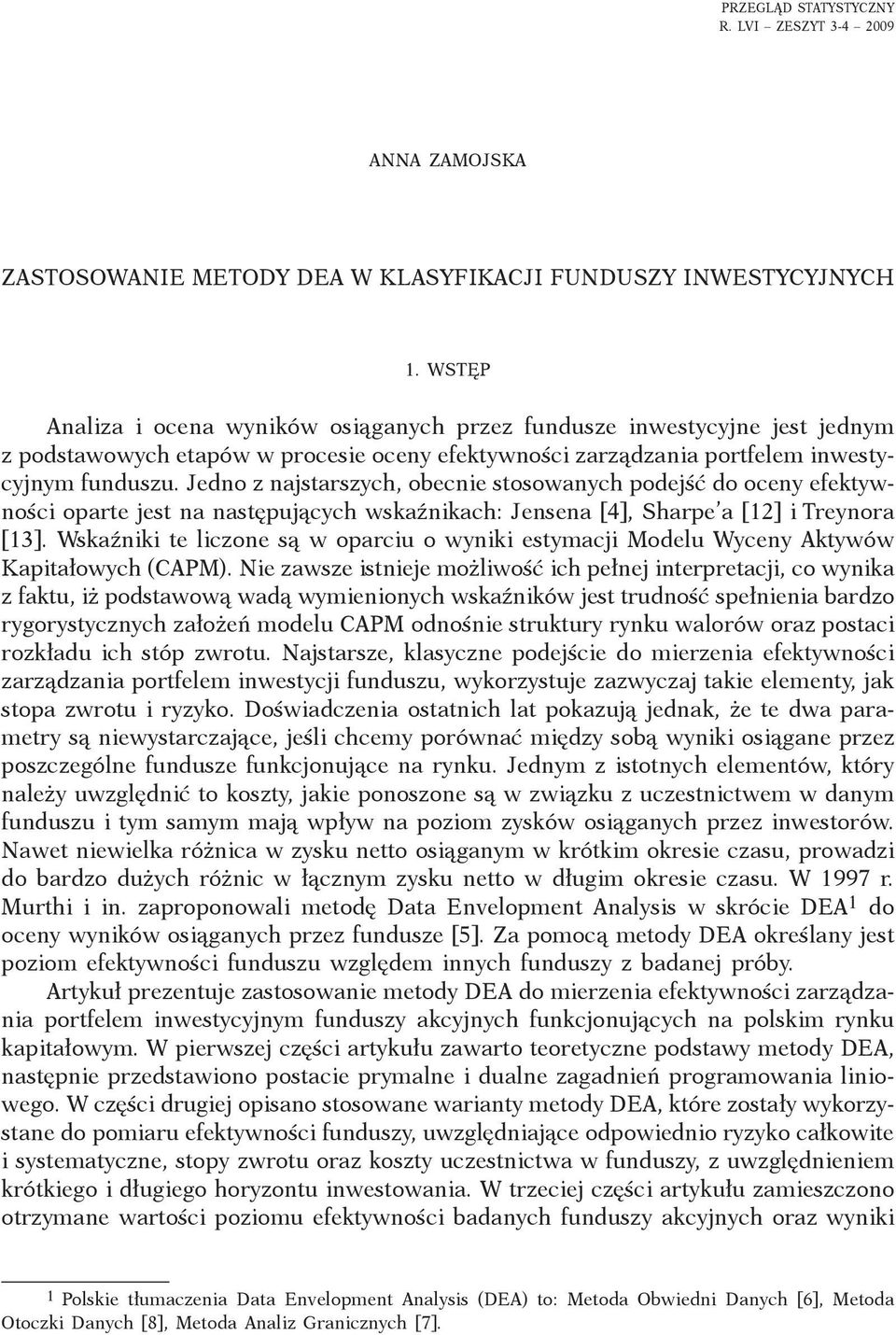 Jedno z najstarszyc, obecne stosowanyc podejść do oceny efektywnośc oparte jest na następującyc wskaźnkac: Jensena [4], Sarpe a [12] Treynora [13].