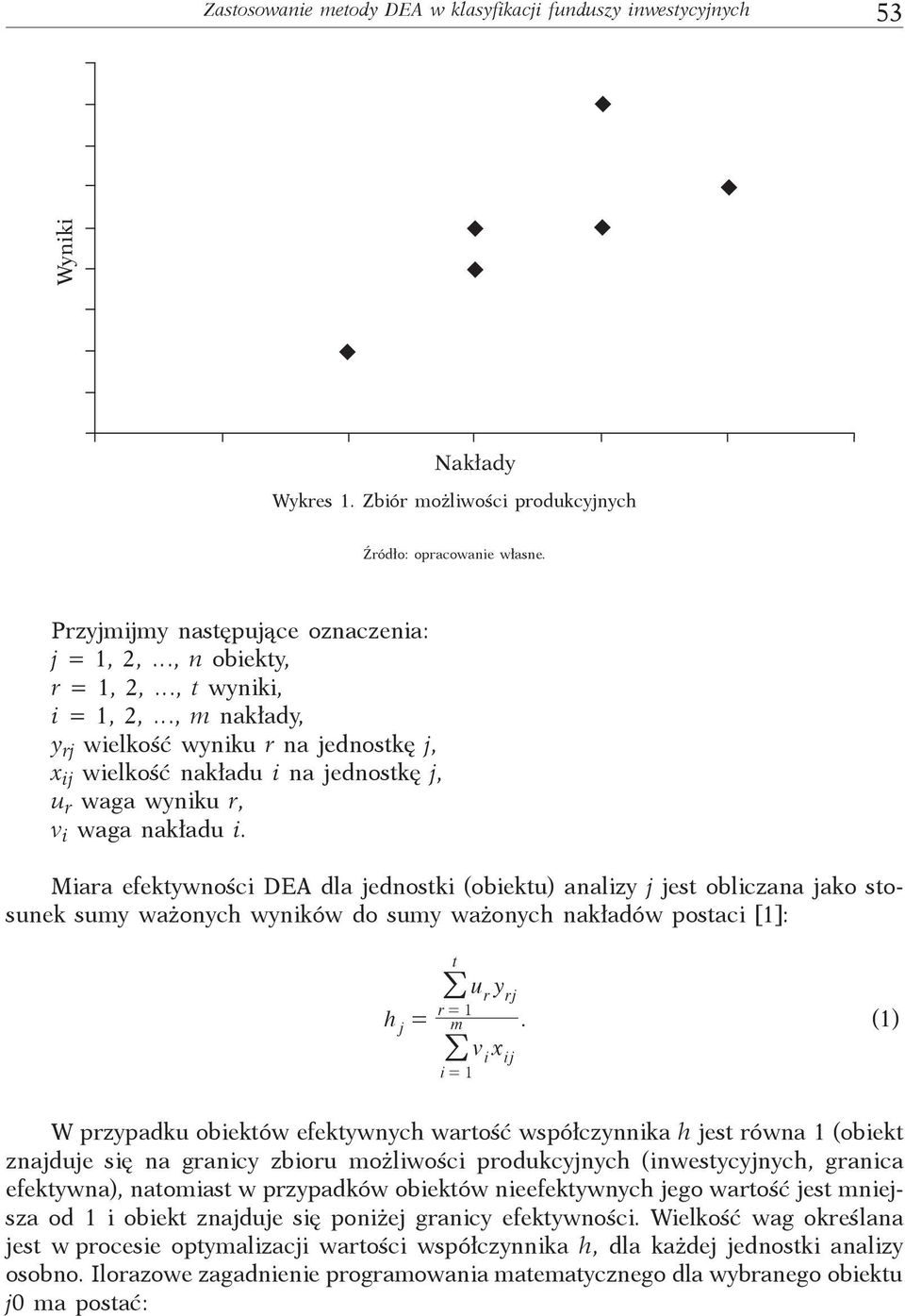 Mara efektywnośc DEA dla jednostk (obektu) analzy j jest oblczana jako stosunek sumy ważonyc wynków do sumy ważonyc nakładów postac [1]: j = t / = 1 uy r r = 1 m / vx rj j.