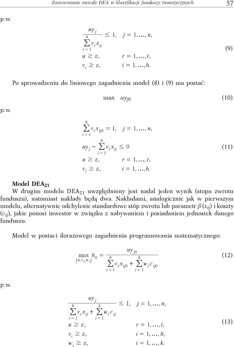 Model DEA 21 W drugm modelu DEA 21 uwzględnony jest nadal jeden wynk (stopa zwrotu funduszu), natomast nakłady będą dwa.