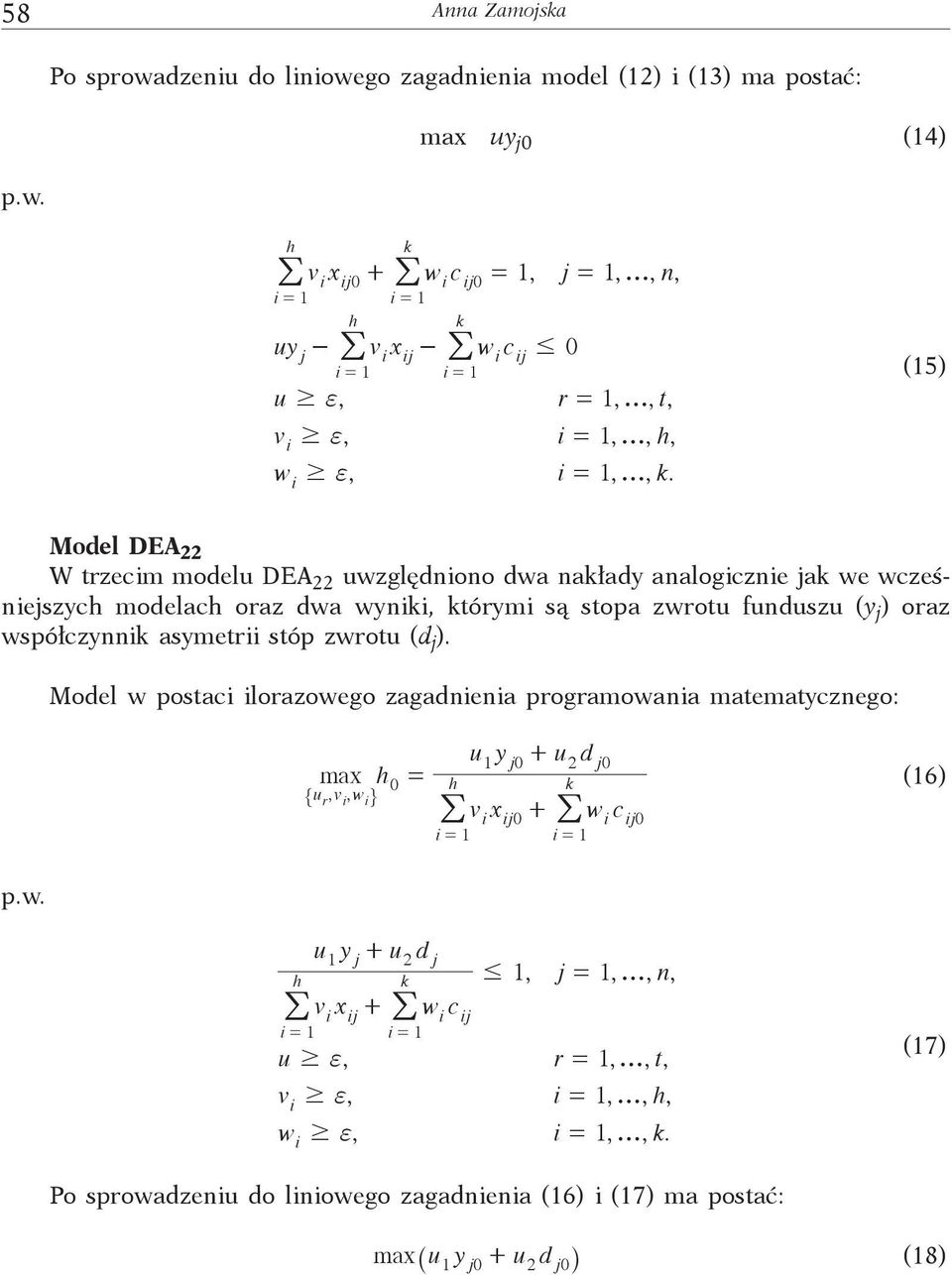 / / j (15) Model DEA 22 W trzecm modelu DEA 22 uwzględnono dwa nakłady analogczne jak we wcześnejszyc modelac oraz dwa wynk, którym są stopa zwrotu funduszu (y j ) oraz współczynnk asymetr stóp