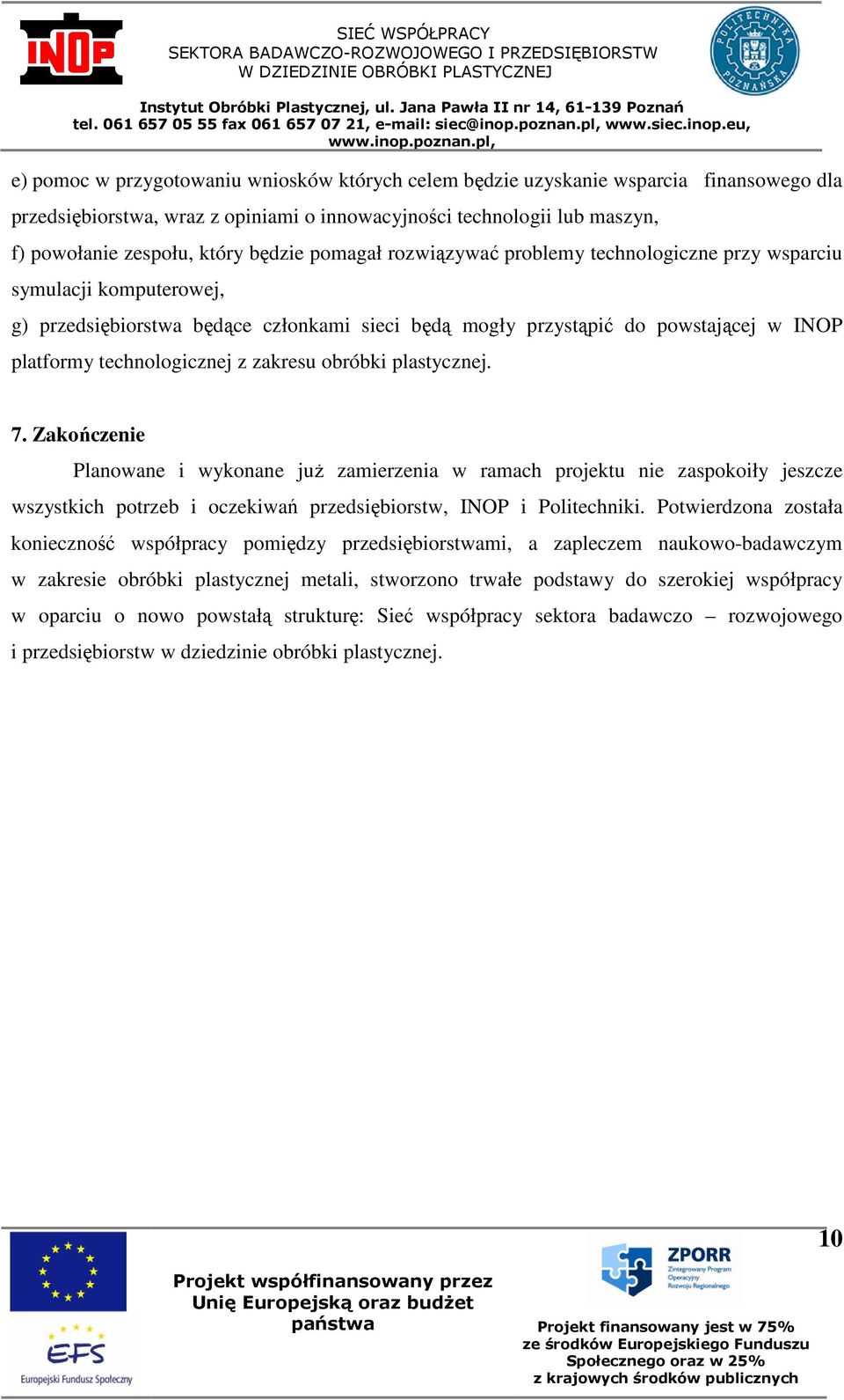 zakresu obróbki plastycznej. 7. Zakończenie Planowane i wykonane juŝ zamierzenia w ramach projektu nie zaspokoiły jeszcze wszystkich potrzeb i oczekiwań przedsiębiorstw, INOP i Politechniki.