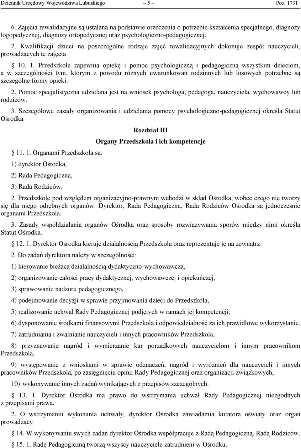 Kwalifikacji dzieci na poszczególne rodzaje zajęć rewalidacyjnych dokonuje zespół nauczycieli, prowadzących te zajęcia. 10