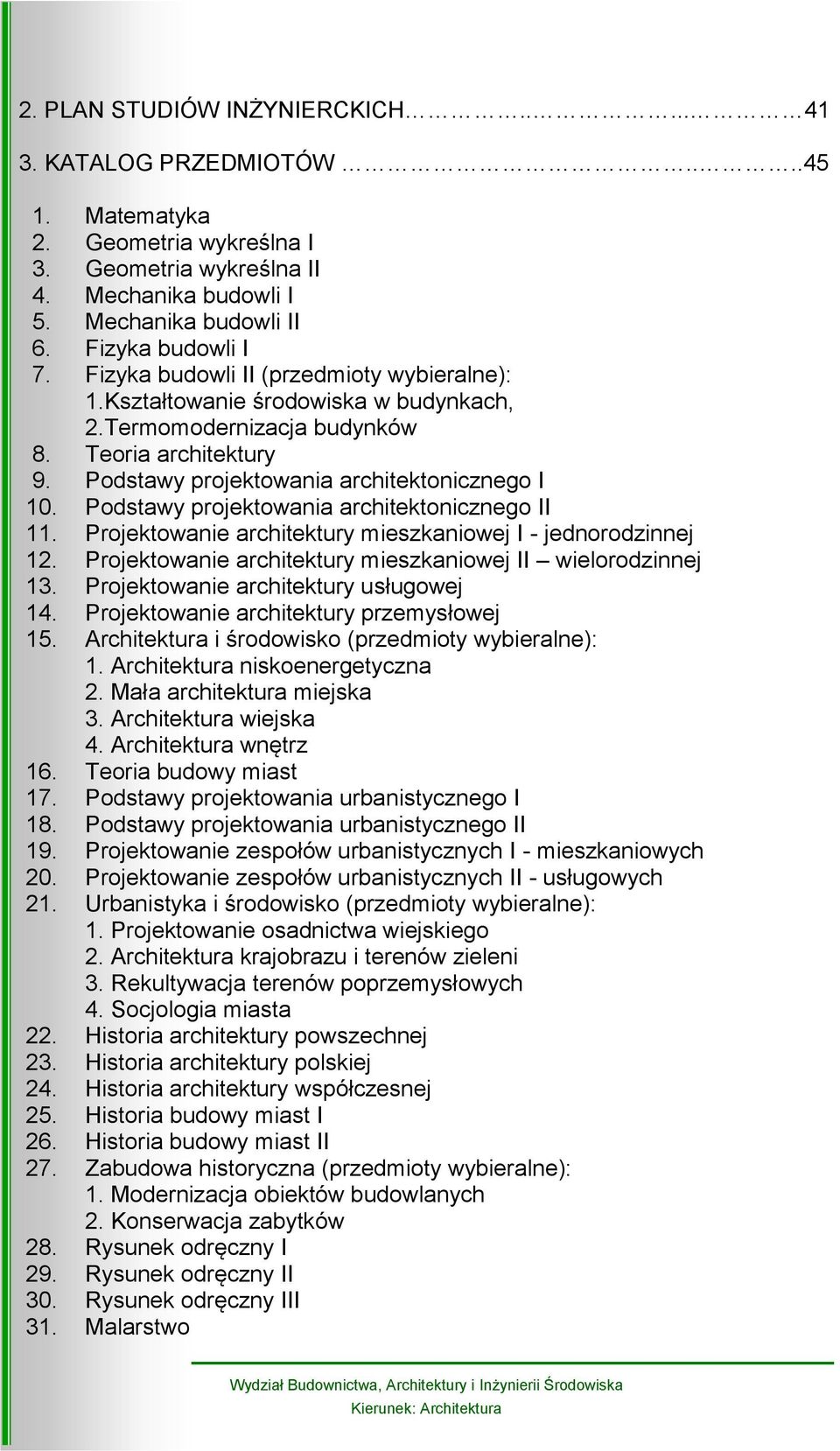 Podstawy projektowania architektonicznego I 10. Podstawy projektowania architektonicznego II 11. Projektowanie architektury mieszkaniowej I - jednorodzinnej 12.